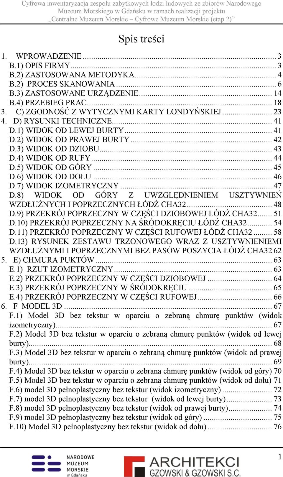 5) WIDOK OD GÓRY... 45 D.6) WIDOK OD DOŁU... 46 D.7) WIDOK IZOMETRYCZNY... 47 D.8) WIDOK OD GÓRY Z UWZGLĘDNIENIEM USZTYWNIEŃ WZDŁUŻNYCH I POPRZECZNYCH ŁÓDŹ CHA32... 48 D.