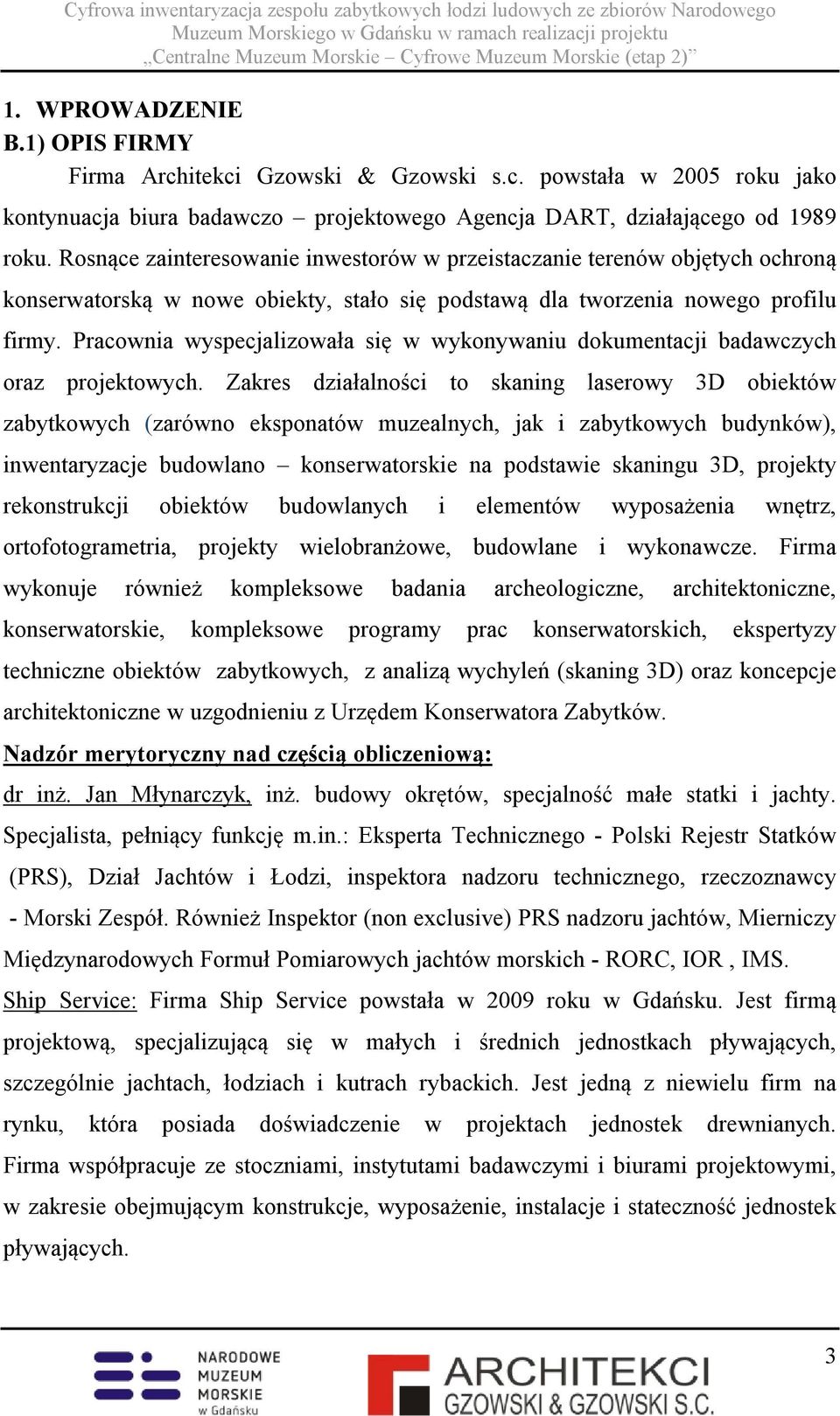 Pracownia wyspecjalizowała się w wykonywaniu dokumentacji badawczych oraz projektowych.