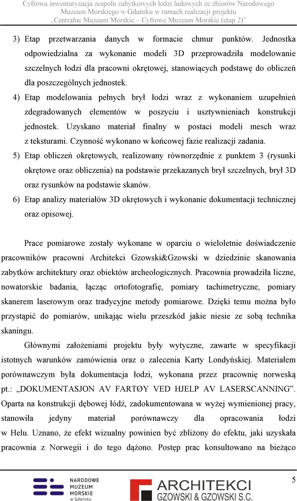 4) Etap modelowania pełnych brył łodzi wraz z wykonaniem uzupełnień zdegradowanych elementów w poszyciu i usztywnieniach konstrukcji jednostek.