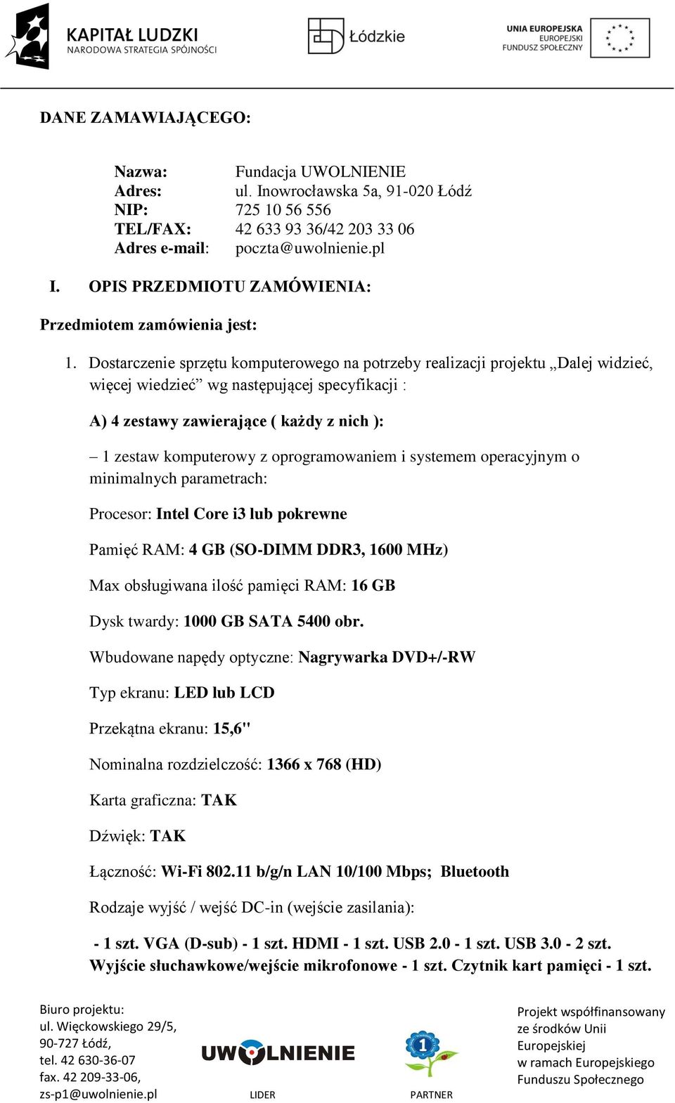 Dostarczenie sprzętu komputerowego na potrzeby realizacji projektu Dalej widzieć, więcej wiedzieć wg następującej specyfikacji : A) 4 zestawy zawierające ( każdy z nich ): 1 zestaw komputerowy z