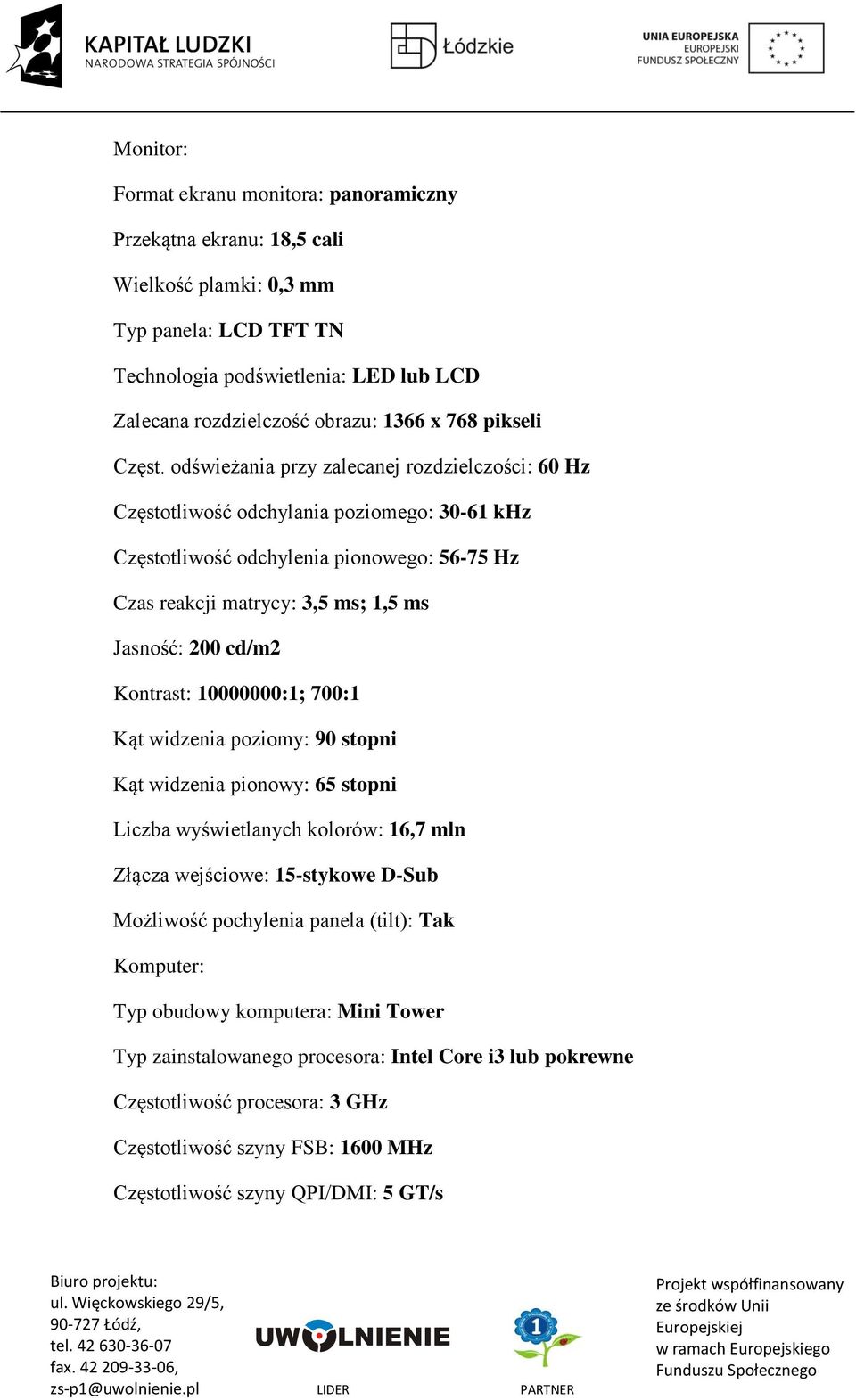 odświeżania przy zalecanej rozdzielczości: 60 Hz Częstotliwość odchylania poziomego: 30-61 khz Częstotliwość odchylenia pionowego: 56-75 Hz Czas reakcji matrycy: 3,5 ms; 1,5 ms Jasność: 200 cd/m2