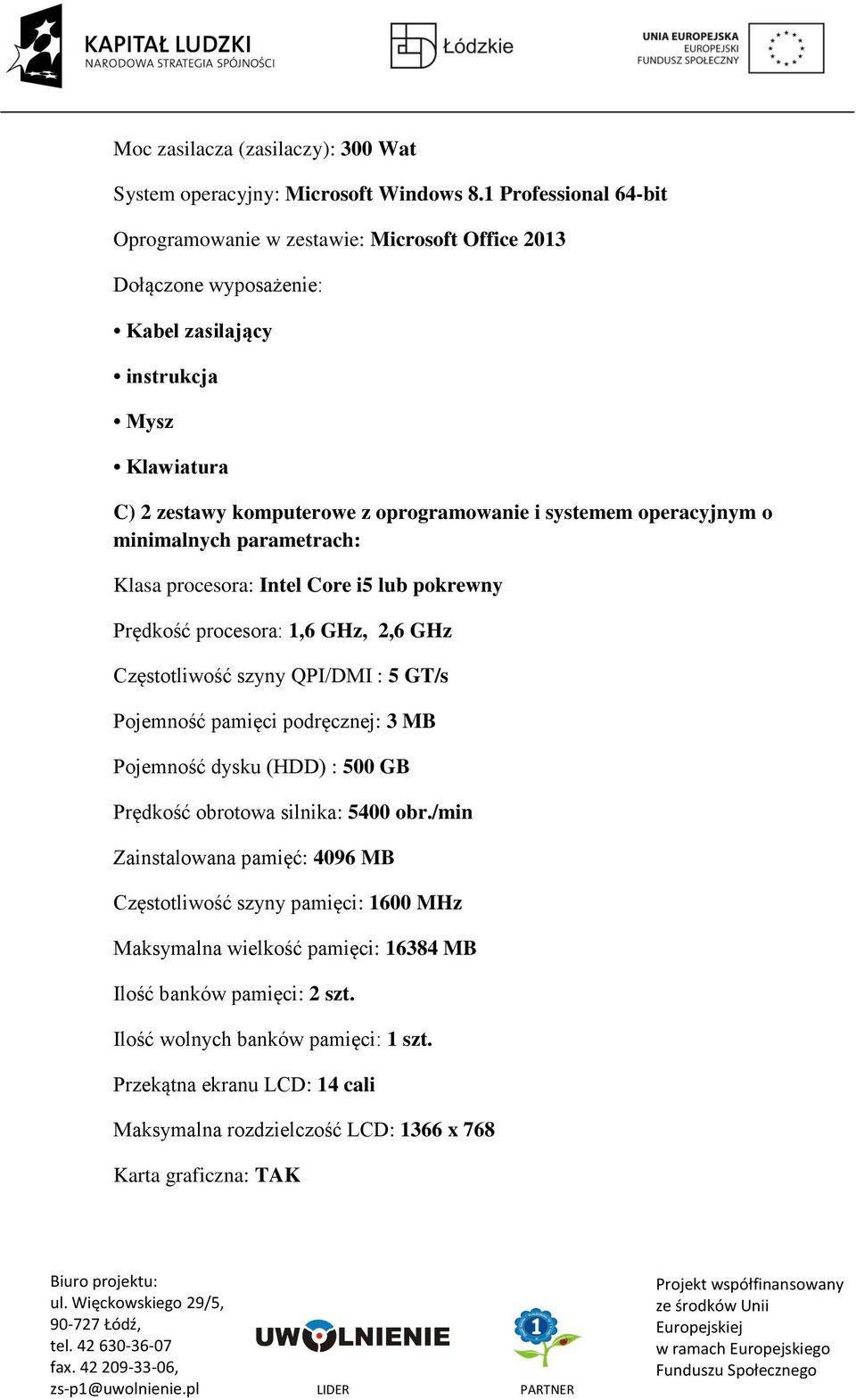 operacyjnym o minimalnych parametrach: Klasa procesora: Intel Core i5 lub pokrewny Prędkość procesora: 1,6 GHz, 2,6 GHz Częstotliwość szyny QPI/DMI : 5 GT/s Pojemność pamięci podręcznej: 3 MB