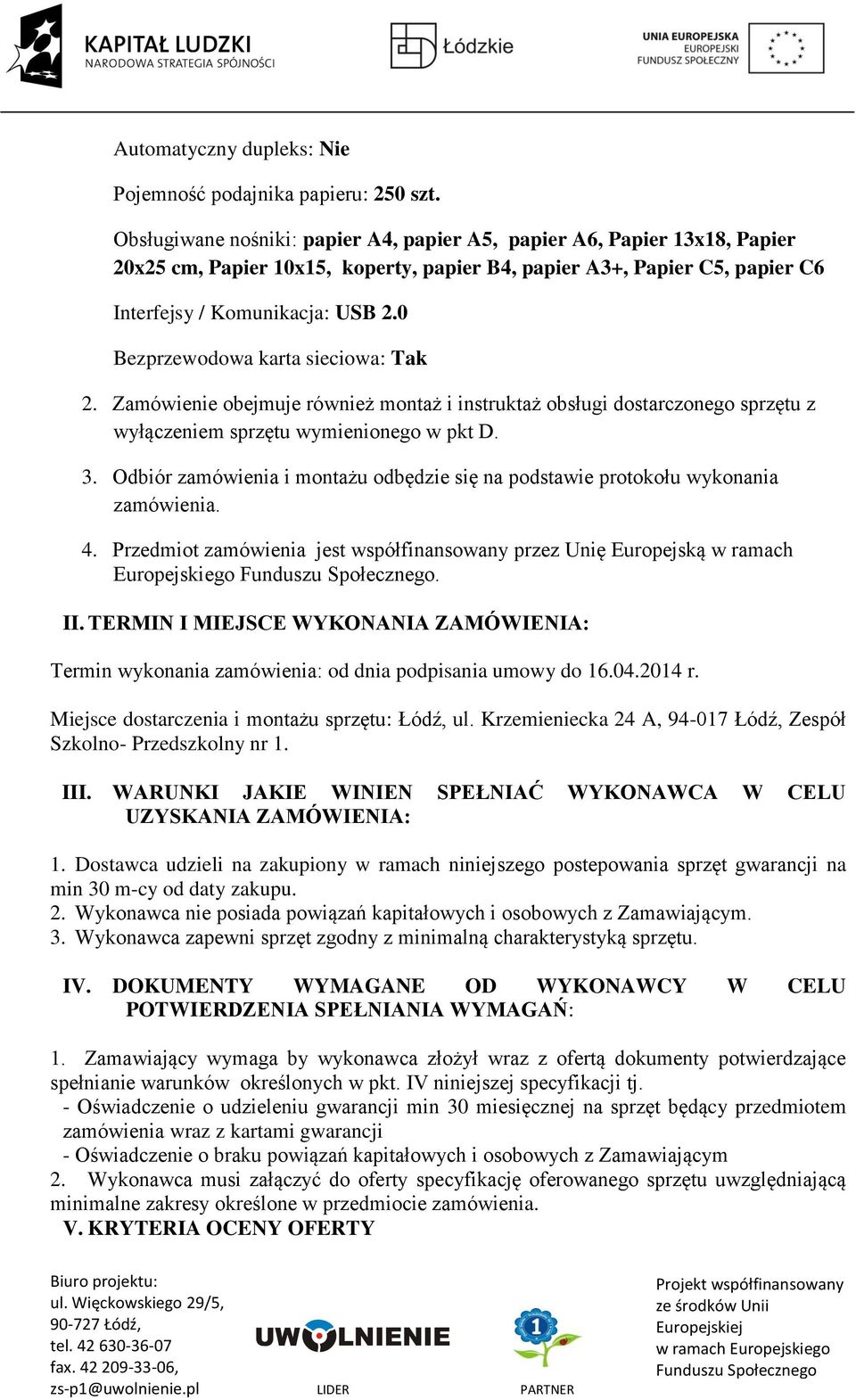 0 Bezprzewodowa karta sieciowa: Tak 2. Zamówienie obejmuje również montaż i instruktaż obsługi dostarczonego sprzętu z wyłączeniem sprzętu wymienionego w pkt D. 3.