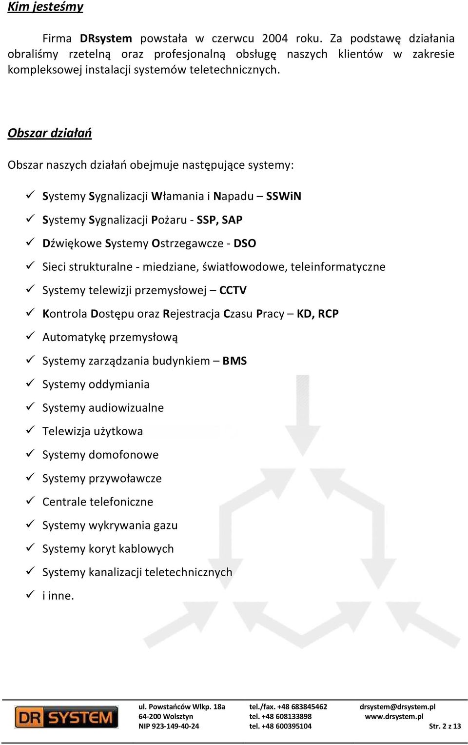 Obszar działań Obszar naszych działań obejmuje następujące systemy: Systemy Sygnalizacji Włamania i Napadu SSWiN Systemy Sygnalizacji Pożaru - SSP, SAP Dźwiękowe Systemy Ostrzegawcze - DSO Sieci