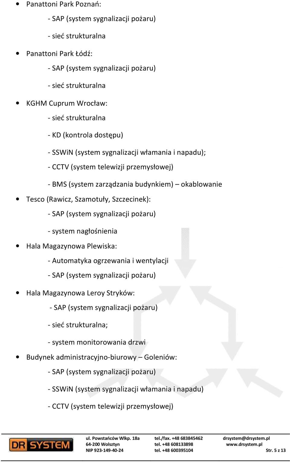 ogrzewania i wentylacji Hala Magazynowa Leroy Stryków: - sieć strukturalna; - system monitorowania drzwi Budynek administracyjno-biurowy Goleniów: - SSWiN (system sygnalizacji włamania i napadu) -