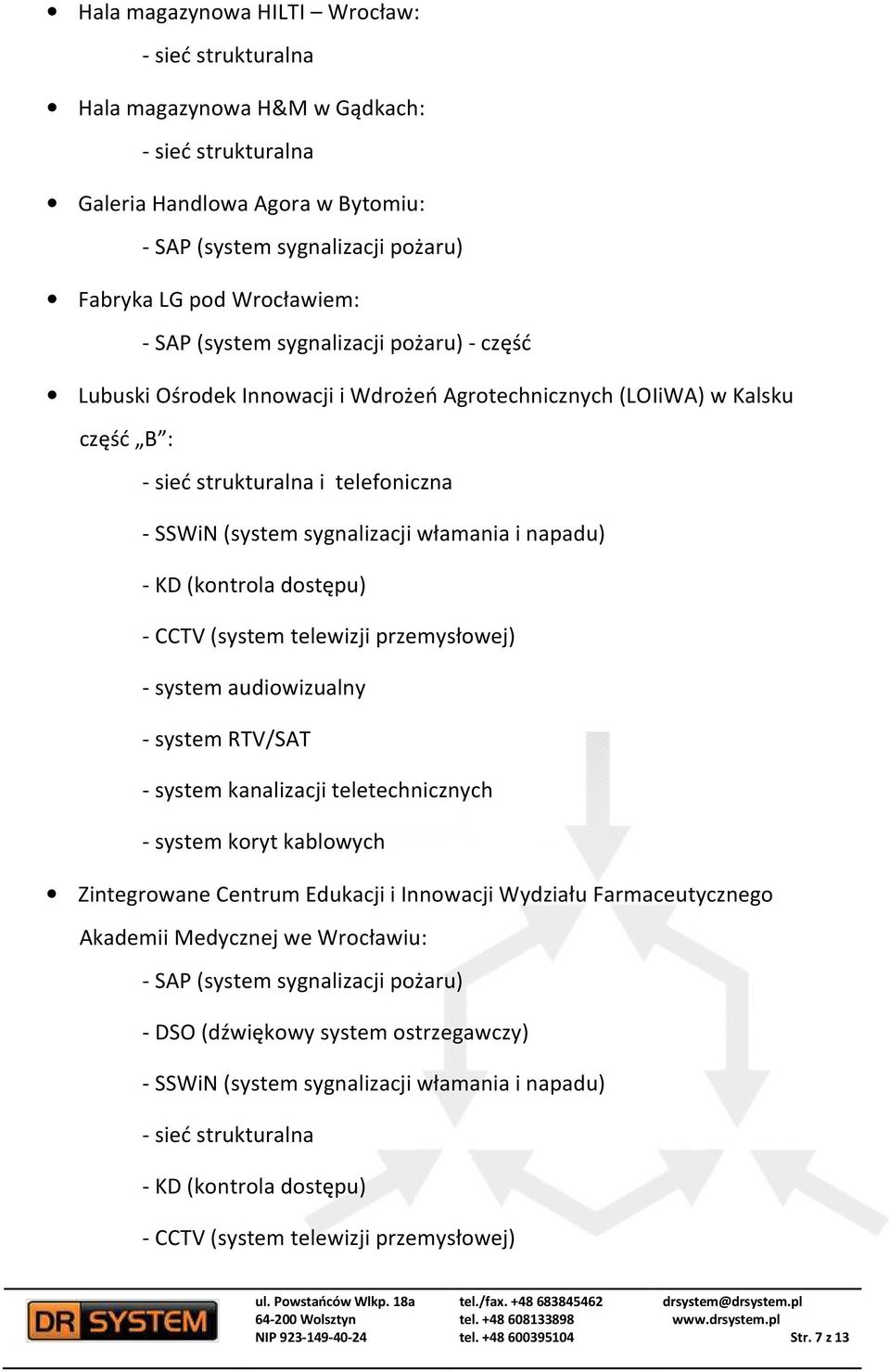 - system audiowizualny - system RTV/SAT - system kanalizacji teletechnicznych - system koryt kablowych Zintegrowane Centrum Edukacji i Innowacji Wydziału Farmaceutycznego Akademii Medycznej we