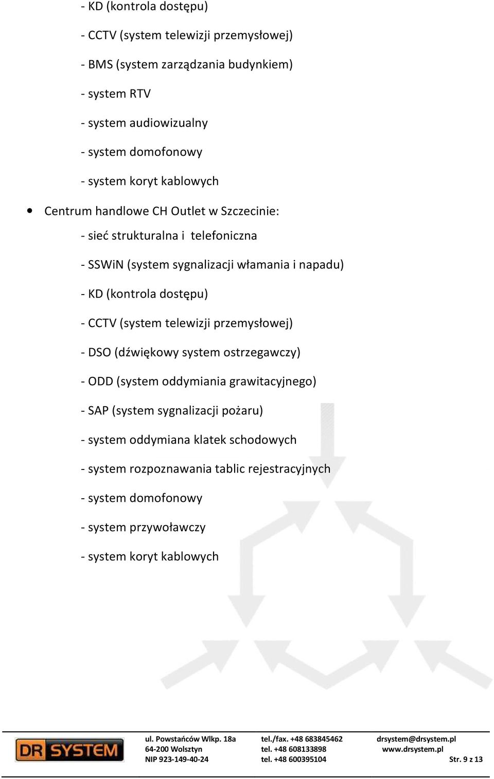 (dźwiękowy system ostrzegawczy) - ODD (system oddymiania grawitacyjnego) - system oddymiana klatek schodowych - system rozpoznawania tablic rejestracyjnych - system domofonowy - system