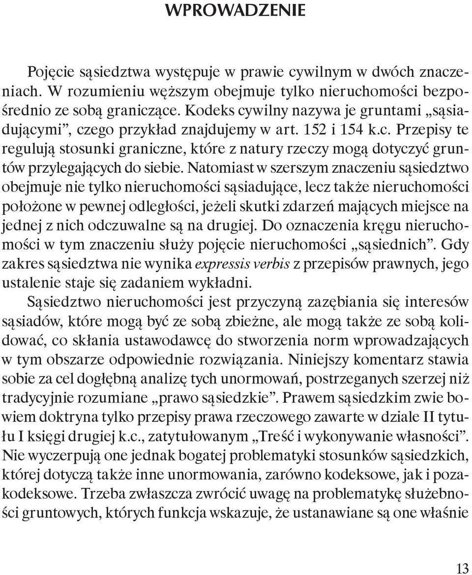 Natomiast w szerszym znaczeniu sąsiedztwo obejmuje nie tylko nieruchomości sąsiadujące, lecz także nieruchomości położone w pewnej odległości, jeżeli skutki zdarzeń mających miejsce na jednej z nich