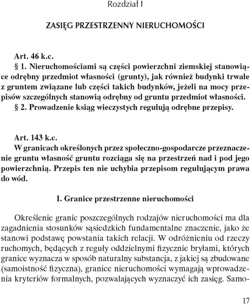 szczególnych stanowią odrębny od gruntu przedmiot własności. 2. Prowadzenie ksiąg wieczystych regulują odrębne przepisy. Art. 143 k.c. W granicach określonych przez społeczno-gospodarcze przeznaczenie gruntu własność gruntu rozciąga się na przestrzeń nad i pod jego powierzchnią.