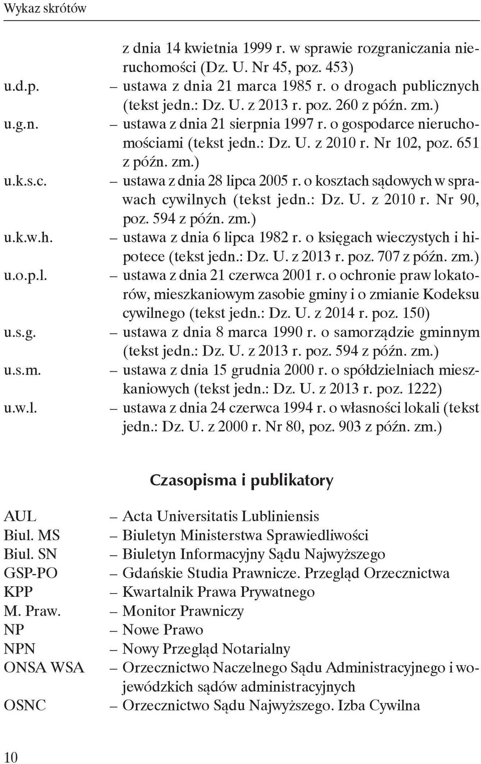 o kosztach sądowych w sprawach cywilnych (tekst jedn.: Dz. U. z 2010 r. Nr 90, poz. 594 z późn. zm.) ustawa z dnia 6 lipca 1982 r. o księgach wieczystych i hipotece (tekst jedn.: Dz. U. z 2013 r. poz. 707 z późn.