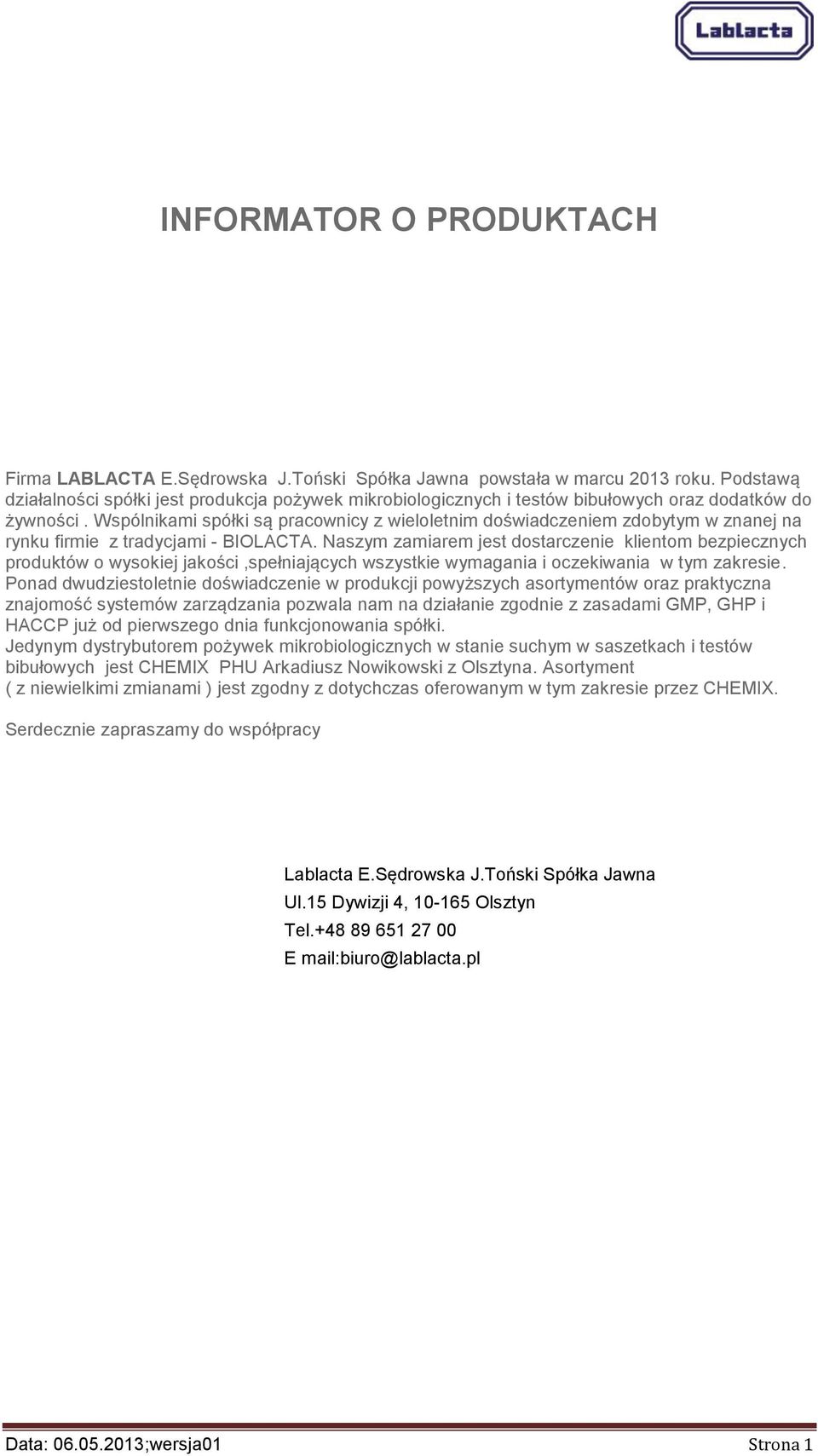 Wspólnikami spółki są pracownicy z wieloletnim doświadczeniem zdobytym w znanej na rynku firmie z tradycjami - BIOLACTA.