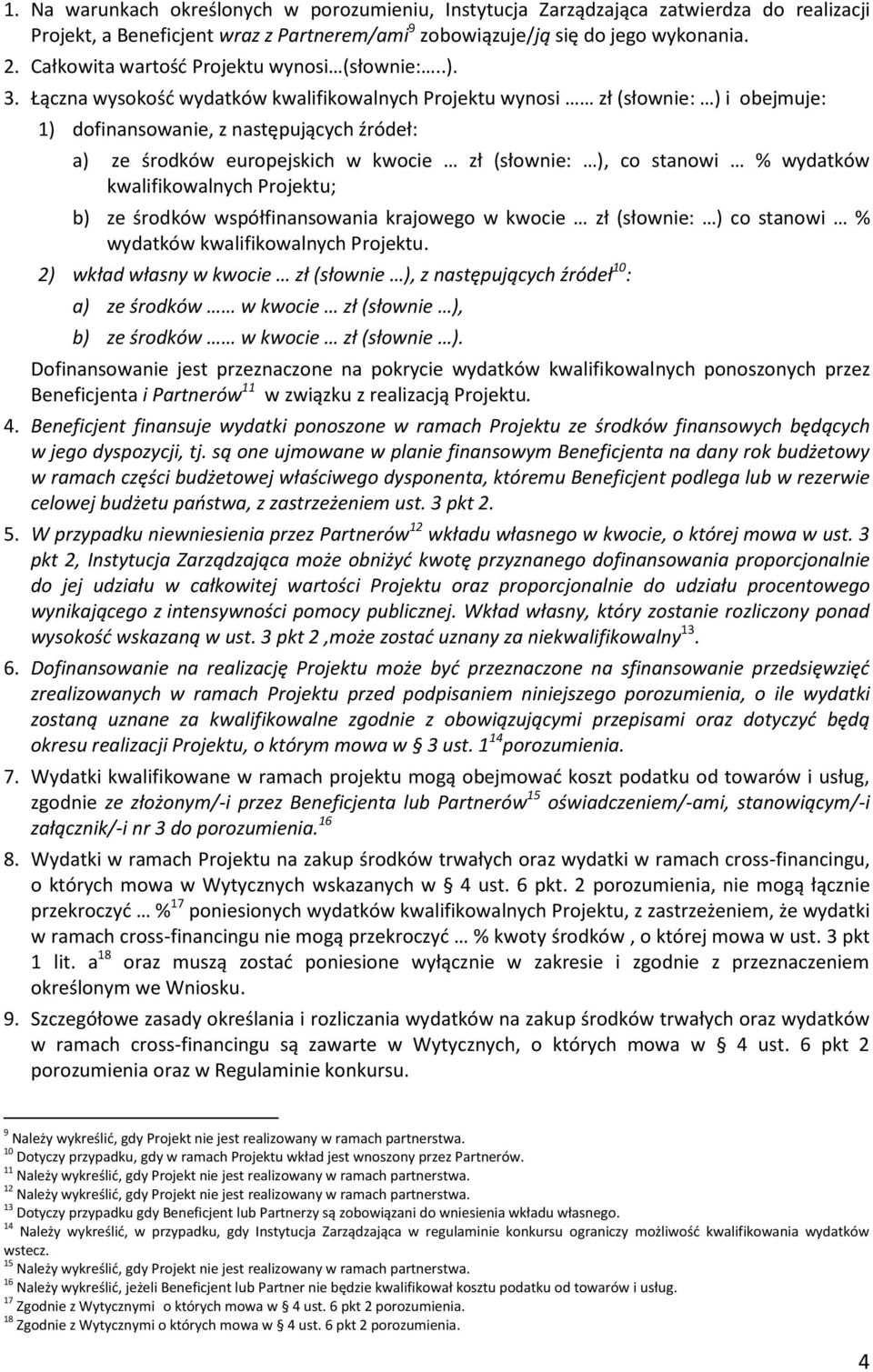 Łączna wysokość wydatków kwalifikowalnych Projektu wynosi zł (słownie: ) i obejmuje: 1) dofinansowanie, z następujących źródeł: a) ze środków europejskich w kwocie zł (słownie: ), co stanowi %