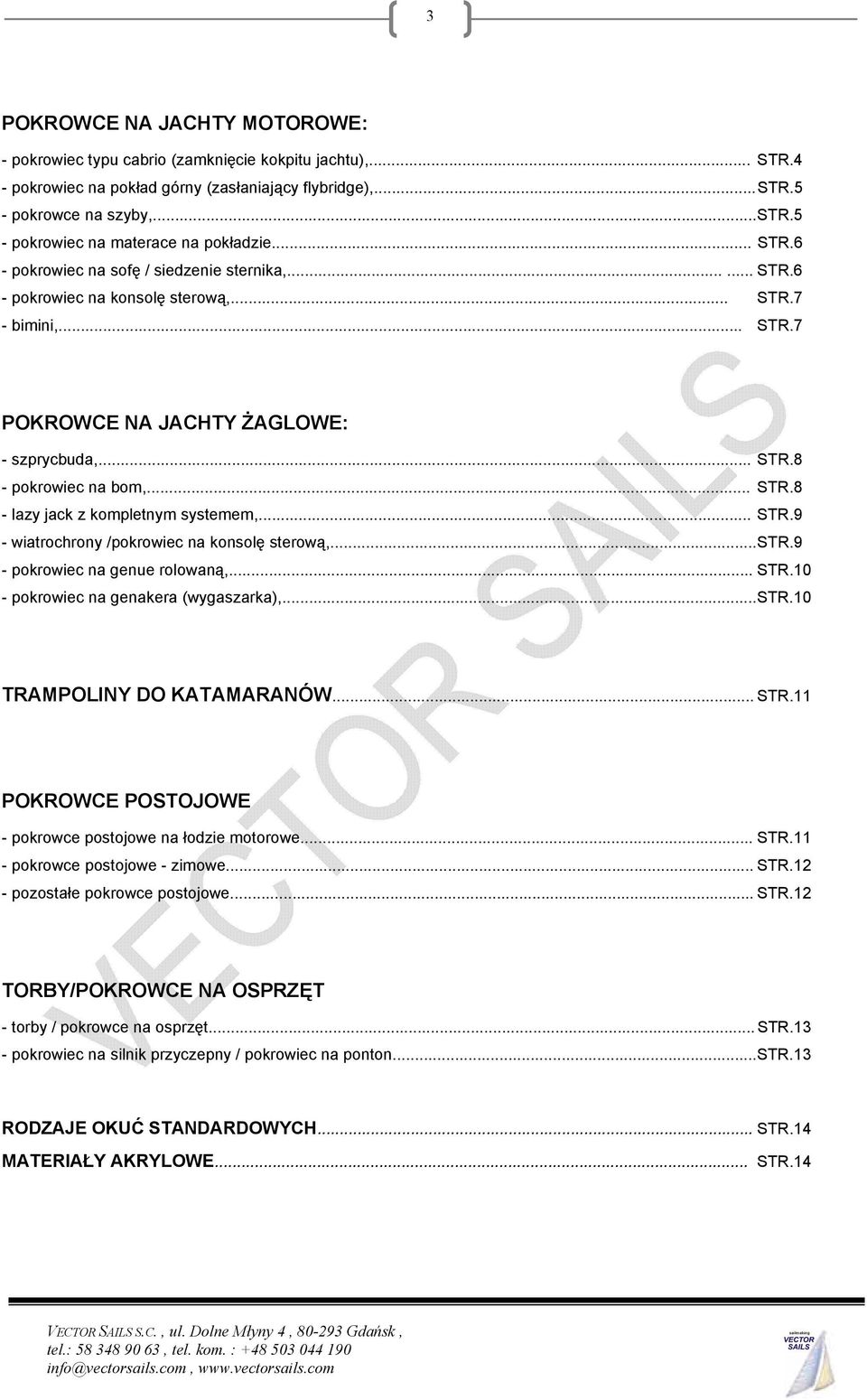 .. STR.9 - wiatrochrony /pokrowiec na konsolę sterową,... STR.9 - pokrowiec na genue rolowaną,... STR.10 - pokrowiec na genakera (wygaszarka),... STR.10 TRAMPOLINY DO KATAMARANÓW... STR.11 POKROWCE POSTOJOWE - pokrowce postojowe na łodzie motorowe.