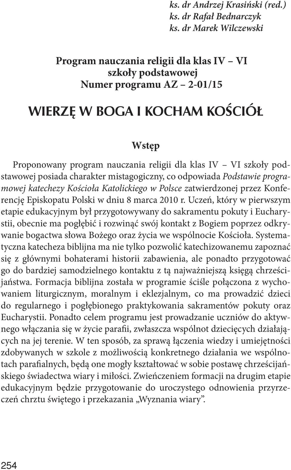 szkoły podstawowej posiada charakter mistagogiczny, co odpowiada Podstawie programowej katechezy Kościoła Katolickiego w Polsce zatwierdzonej przez Konferencję Episkopatu Polski w dniu 8 marca 2010 r.