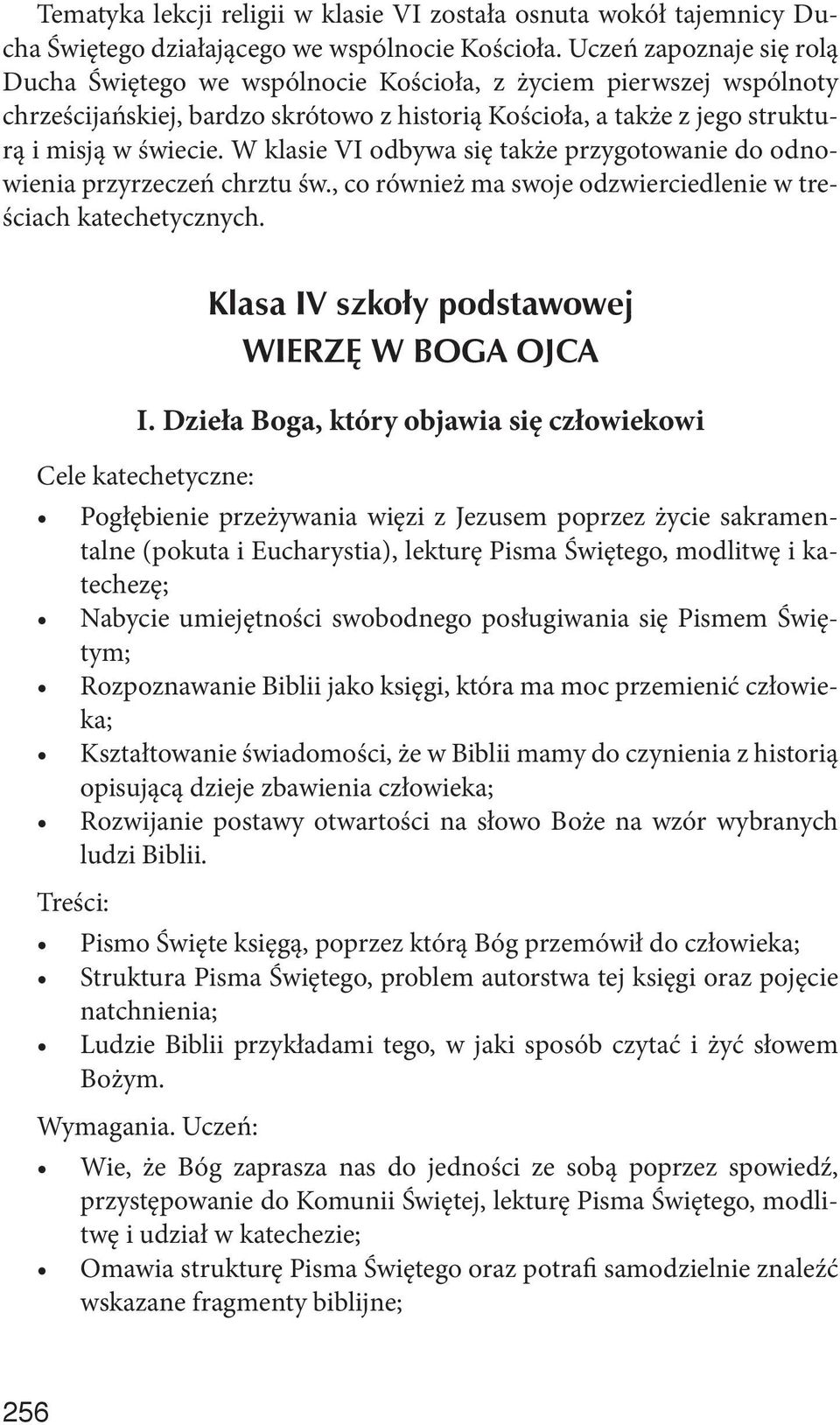 W klasie VI odbywa się także przygotowanie do odnowienia przyrzeczeń chrztu św., co również ma swoje odzwierciedlenie w treściach katechetycznych. Klasa IV szkoły podstawowej WIERZĘ W BOGA OJCA I.