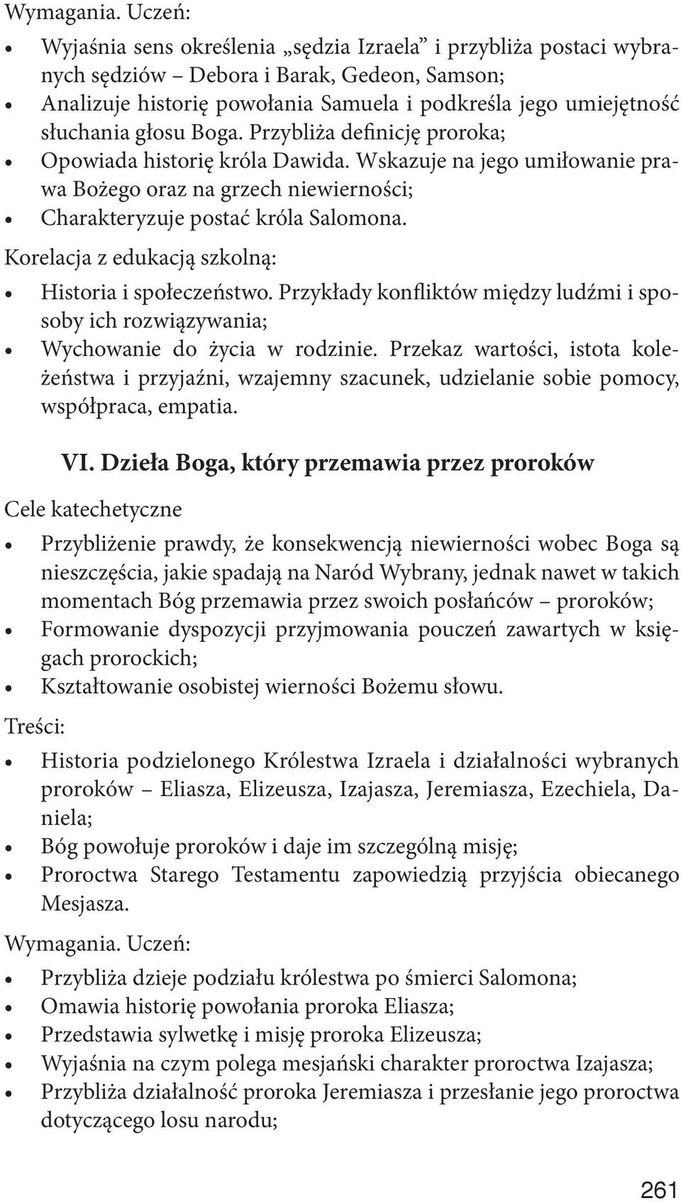 Boga. Przybliża definicję proroka; Opowiada historię króla Dawida. Wskazuje na jego umiłowanie prawa Bożego oraz na grzech niewierności; Charakteryzuje postać króla Salomona. Historia i społeczeństwo.