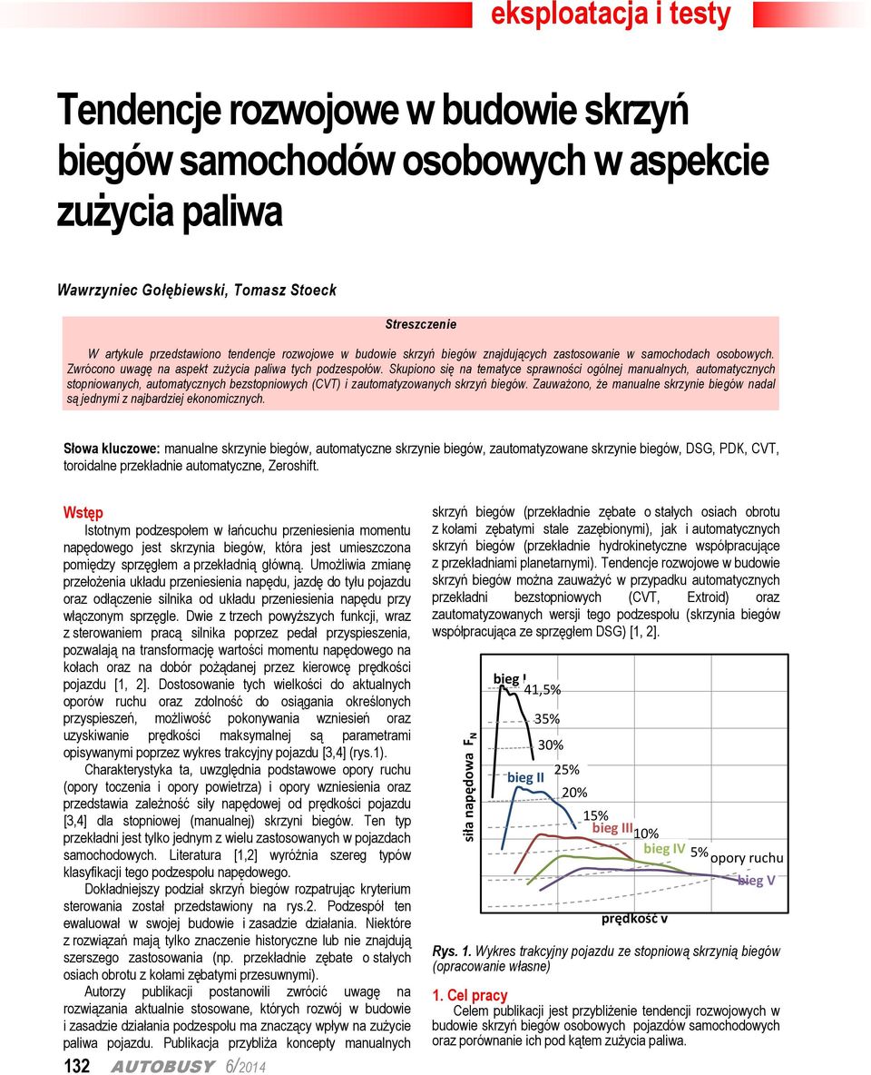 Skupiono się na tematyce sprawności ogólnej manualnych, automatycznych stopniowanych, automatycznych bezstopniowych (CVT) i zautomatyzowanych skrzyń biegów.