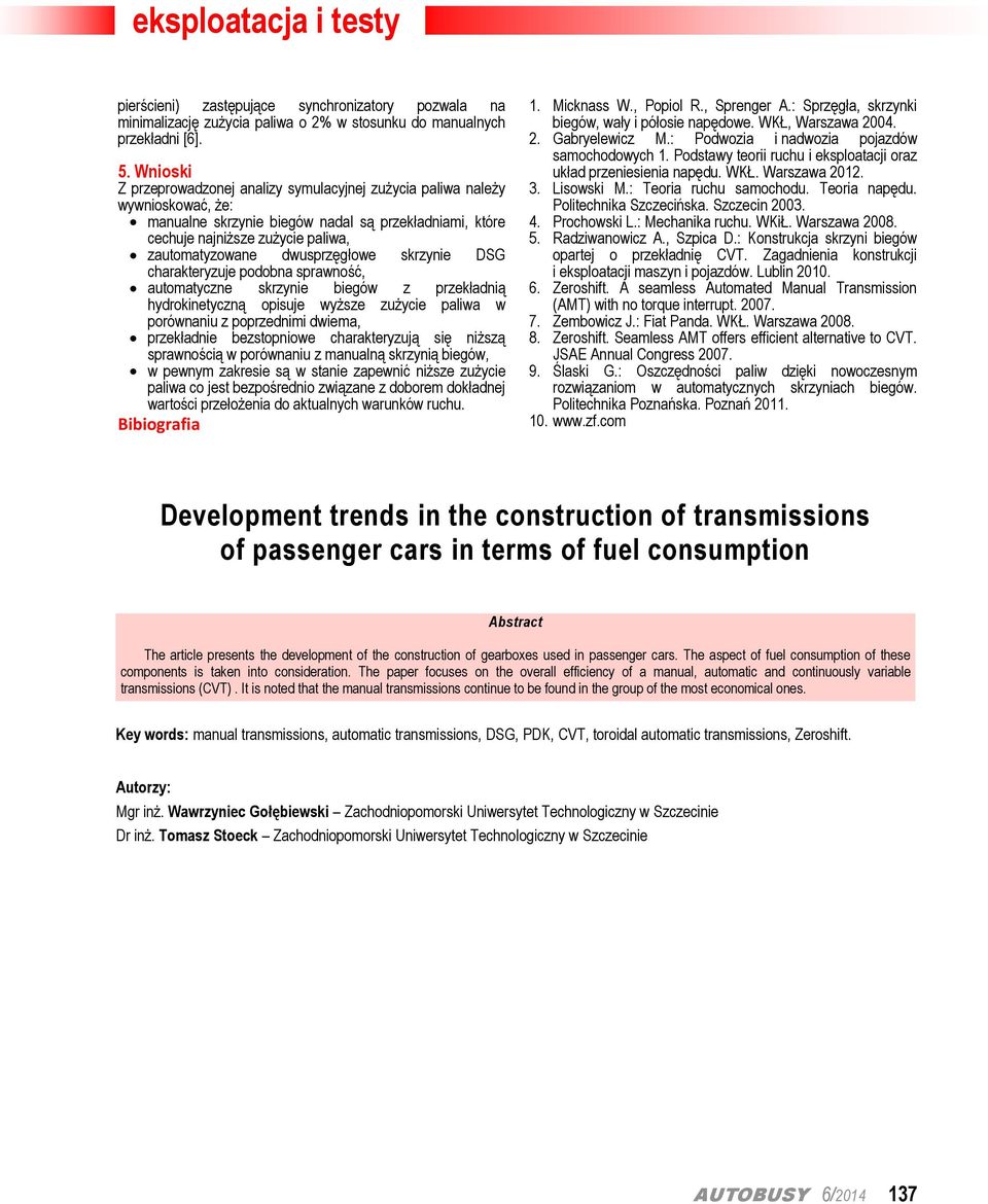 dwusprzęgłowe skrzynie DSG charakteryzuje podobna sprawność, automatyczne skrzynie biegów z przekładnią hydrokinetyczną opisuje wyższe zużycie paliwa w porównaniu z poprzednimi dwiema, przekładnie