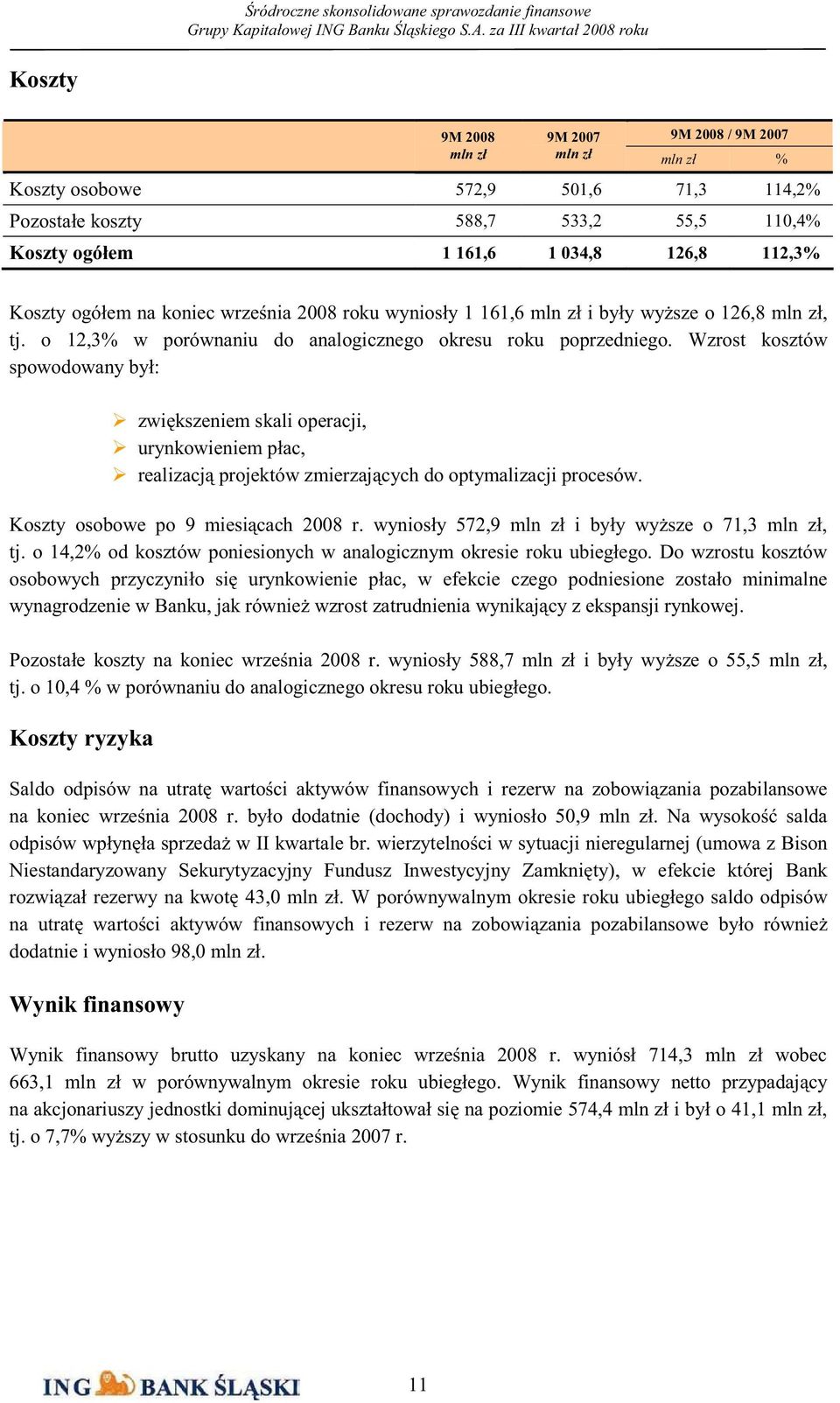 Wzrost kosztów spowodowany był: zwi kszeniem skali operacji, urynkowieniem płac, realizacj projektów zmierzaj cych do optymalizacji procesów. Koszty osobowe po 9 miesi cach 2008 r.