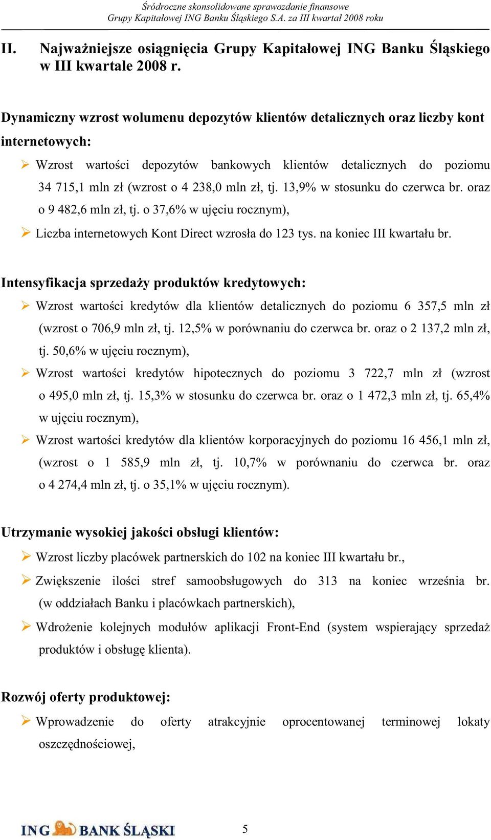 zł, tj. 13,9% w stosunku do czerwca br. oraz o 9 482,6 mln zł, tj. o 37,6% w uj ciu rocznym), Liczba internetowych Kont Direct wzrosła do 123 tys. na koniec III kwartału br.