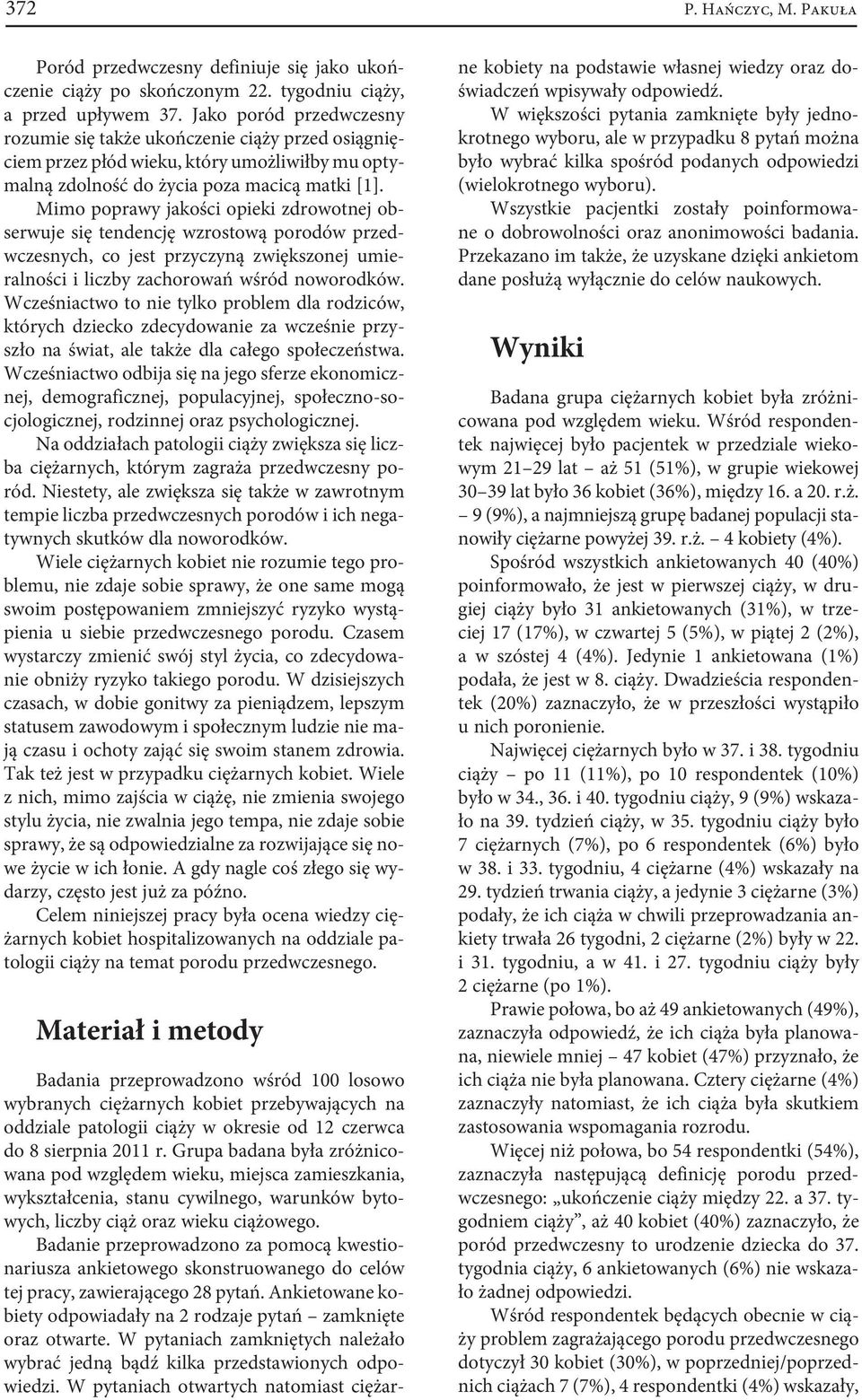 Mimo poprawy jakości opieki zdrowotnej obserwuje się tendencję wzrostową porodów przedwczesnych, co jest przyczyną zwiększonej umieralności i liczby zachorowań wśród noworodków.