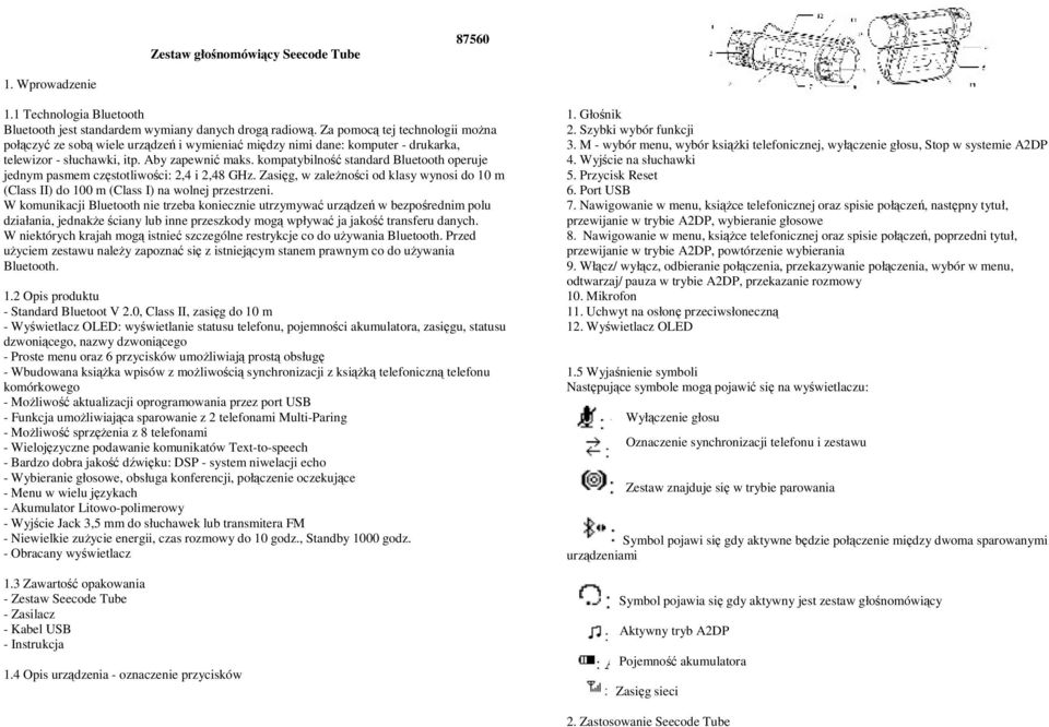 kompatybilność standard Bluetooth operuje jednym pasmem częstotliwości: 2,4 i 2,48 GHz. Zasięg, w zaleŝności od klasy wynosi do 10 m (Class II) do 100 m (Class I) na wolnej przestrzeni.