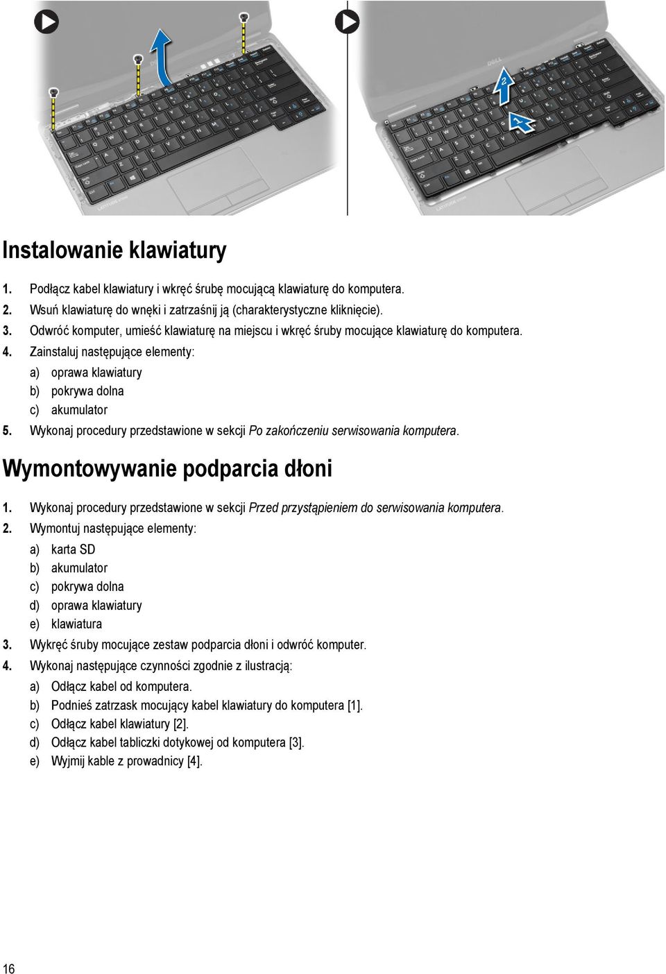 Wykonaj procedury przedstawione w sekcji Po zakończeniu serwisowania komputera. Wymontowywanie podparcia dłoni 1.