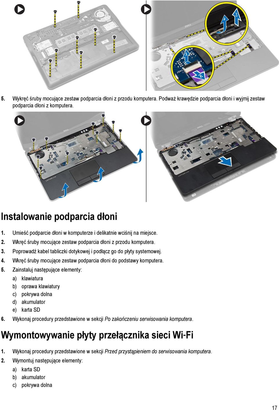 Poprowadź kabel tabliczki dotykowej i podłącz go do płyty systemowej. 4. Wkręć śruby mocujące zestaw podparcia dłoni do podstawy komputera. 5.