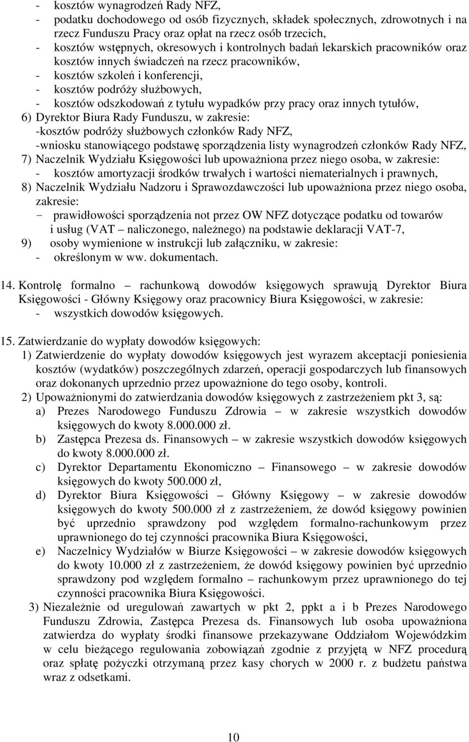 przy pracy oraz innych tytułów, 6) Rady Funduszu, w zakresie: -kosztów podróży służbowych członków Rady NFZ, -wniosku stanowiącego podstawę sporządzenia listy wynagrodzeń członków Rady NFZ, 7)