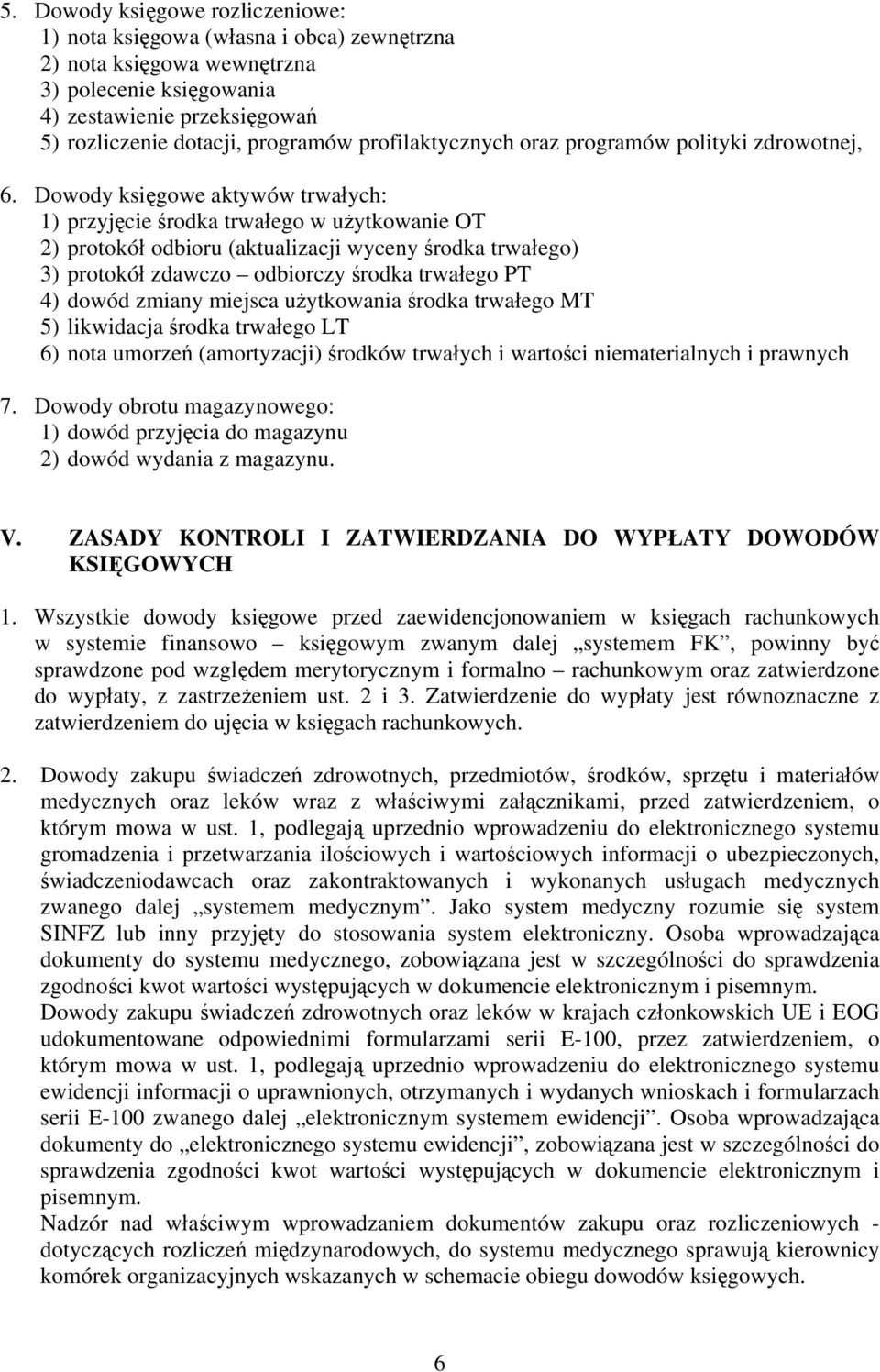 Dowody księgowe aktywów trwałych: 1) przyjęcie środka trwałego w użytkowanie OT 2) protokół odbioru (aktualizacji wyceny środka trwałego) 3) protokół zdawczo odbiorczy środka trwałego PT 4) dowód