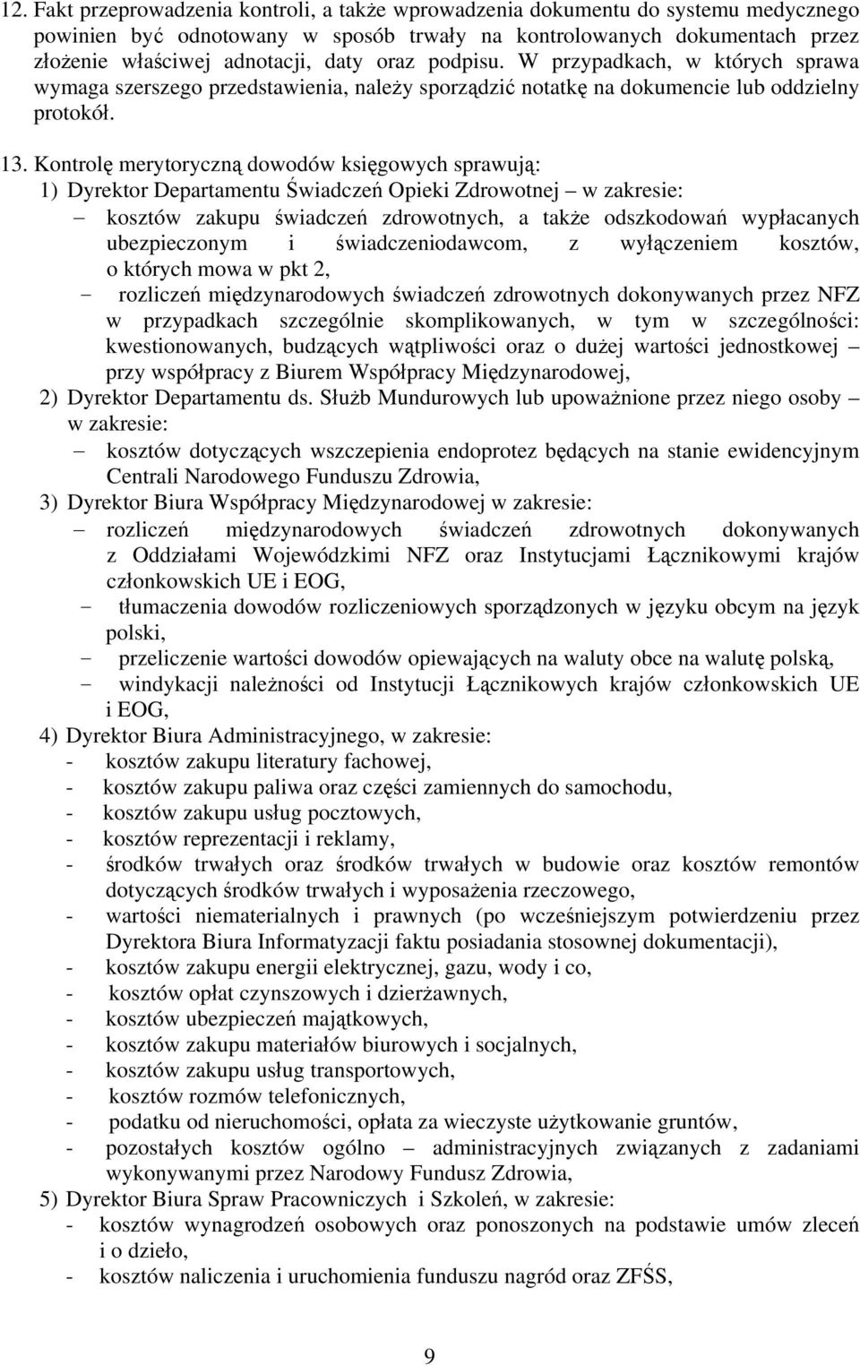 Kontrolę merytoryczną dowodów księgowych sprawują: 1) Dyrektor Departamentu Świadczeń Opieki Zdrowotnej w zakresie: kosztów zakupu świadczeń zdrowotnych, a także odszkodowań wypłacanych ubezpieczonym