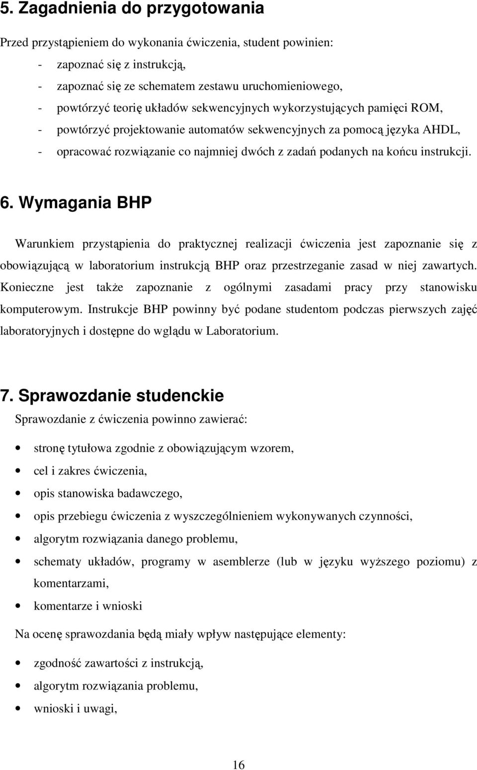 instrukcji. 6. Wymagania BHP Warunkiem przystąpienia do praktycznej realizacji ćwiczenia jest zapoznanie się z obowiązującą w laboratorium instrukcją BHP oraz przestrzeganie zasad w niej zawartych.