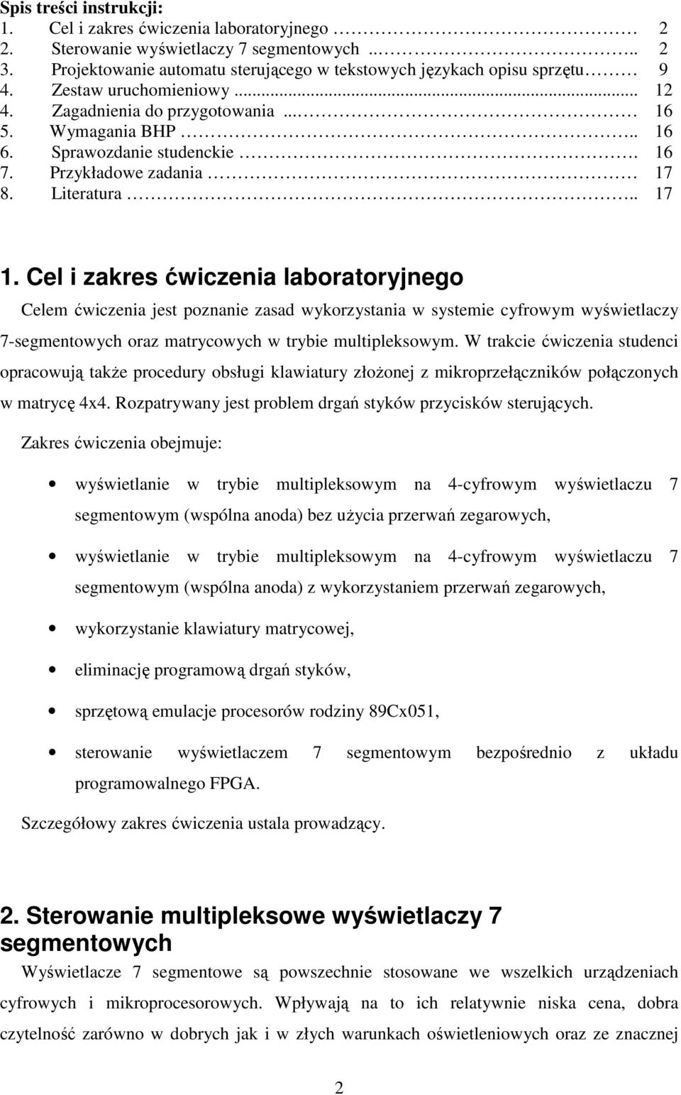 Cel i zakres ćwiczenia laboratoryjnego Celem ćwiczenia jest poznanie zasad wykorzystania w systemie cyfrowym wyświetlaczy 7-segmentowych oraz matrycowych w trybie multipleksowym.