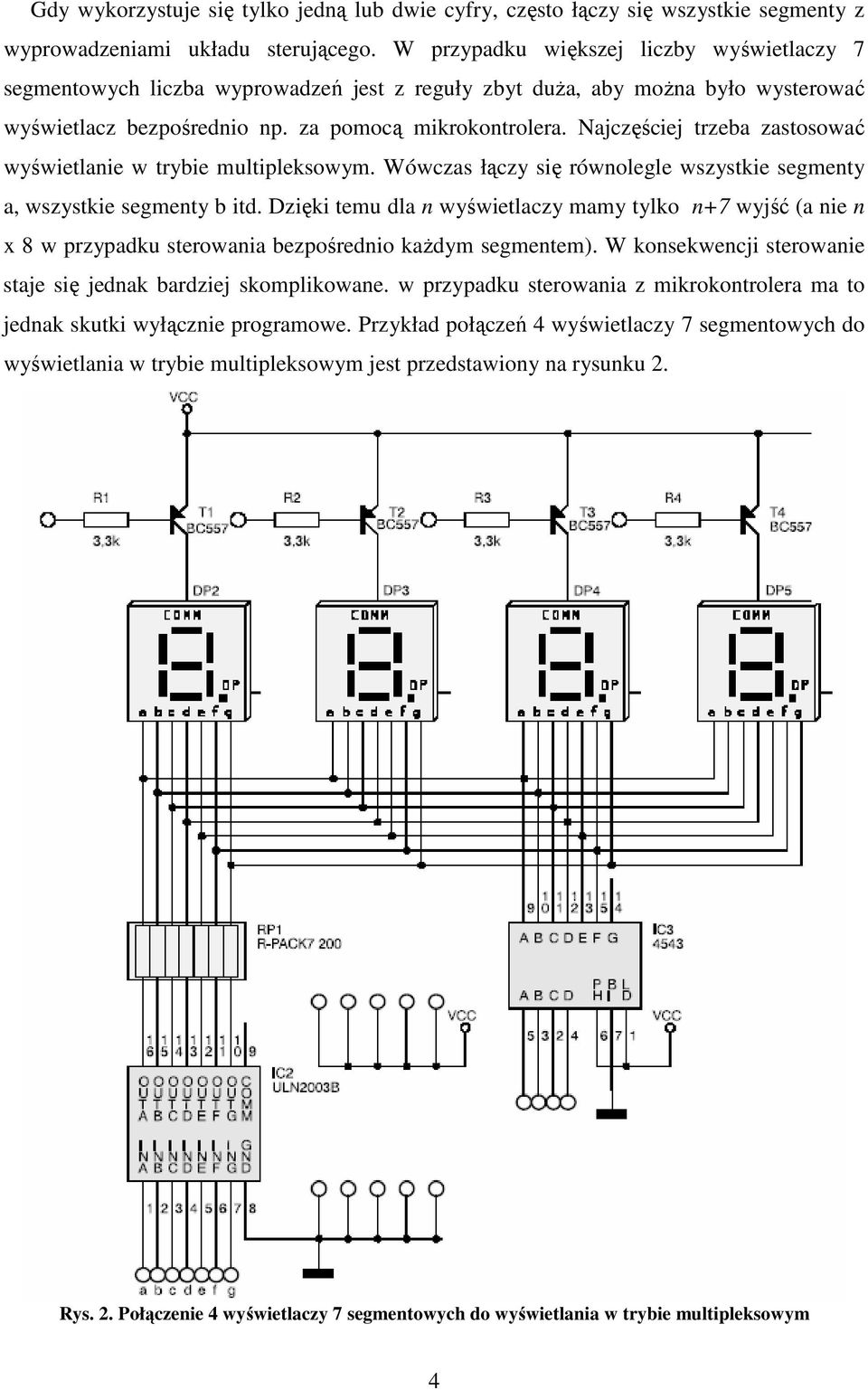 Najczęściej trzeba zastosować wyświetlanie w trybie multipleksowym. Wówczas łączy się równolegle wszystkie segmenty a, wszystkie segmenty b itd.