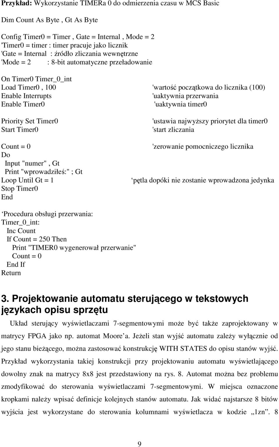 przerwania Enable Timer0 'uaktywnia timer0 Priority Set Timer0 Start Timer0 Count = 0 Do Input "numer", Gt Print "wprowadziłeś:" ; Gt Loop Until Gt = 1 Stop Timer0 End 'ustawia najwyŝszy priorytet