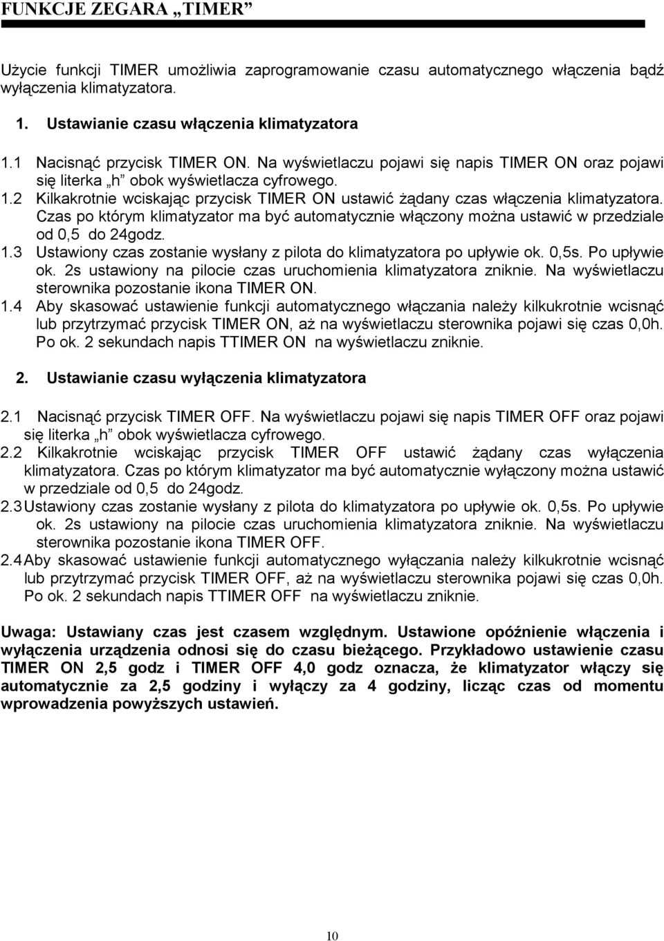 2 Kilkakrotnie wciskając przycisk TIMER ON ustawić Ŝądany czas włączenia klimatyzatora. Czas po którym klimatyzator ma być automatycznie włączony moŝna ustawić w przedziale od 0,5 do 24godz. 1.