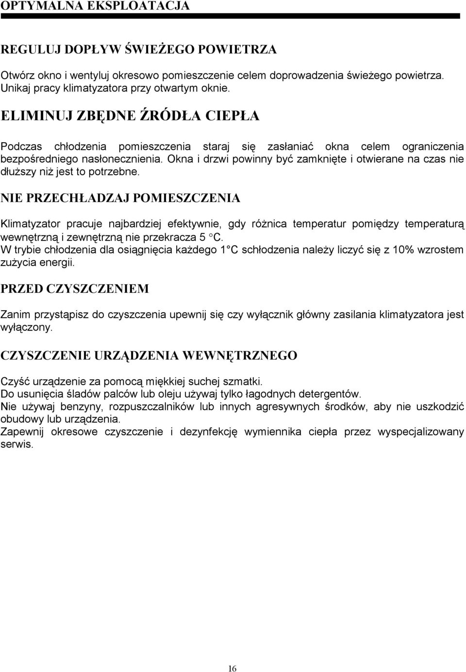 Okna i drzwi powinny być zamknięte i otwierane na czas nie dłuŝszy niŝ jest to potrzebne.