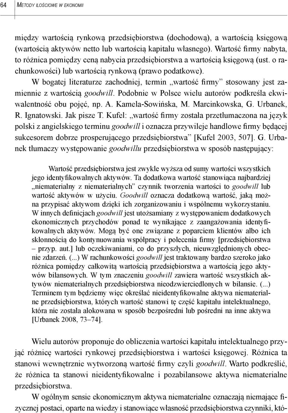 W bogatej literaturze zachodniej, termin wartość firmy stosowany jest zamiennie z wartością goodwill. Podobnie w Polsce wielu autorów podkreśla ekwiwalentność obu pojęć, np. A. Kamela-Sowińska, M.