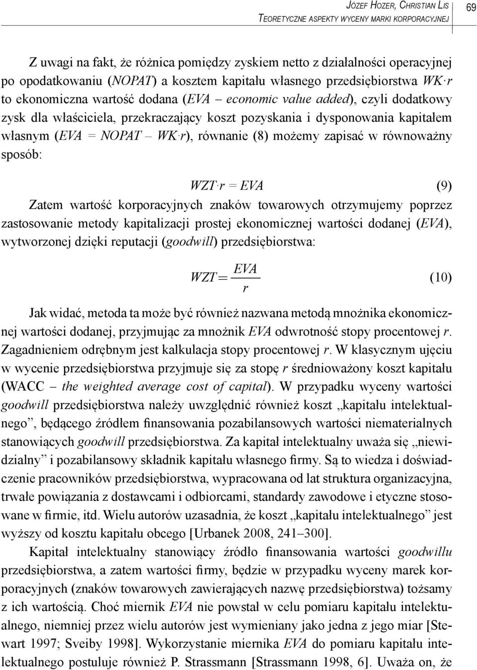 NOPAT WK r), równanie (8) możemy zapisać w równoważny sposób: WZT r = EVA (9) Zatem wartość korporacyjnych znaków towarowych otrzymujemy poprzez zastosowanie metody kapitalizacji prostej ekonomicznej