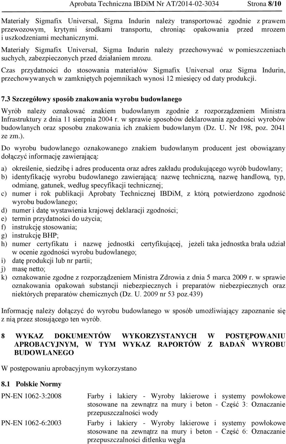 Czas przydatności do stosowania materiałów Sigmafix Universal oraz Sigma Indurin, przechowywanych w zamkniętych pojemnikach wynosi 12 miesięcy od daty produkcji. 7.