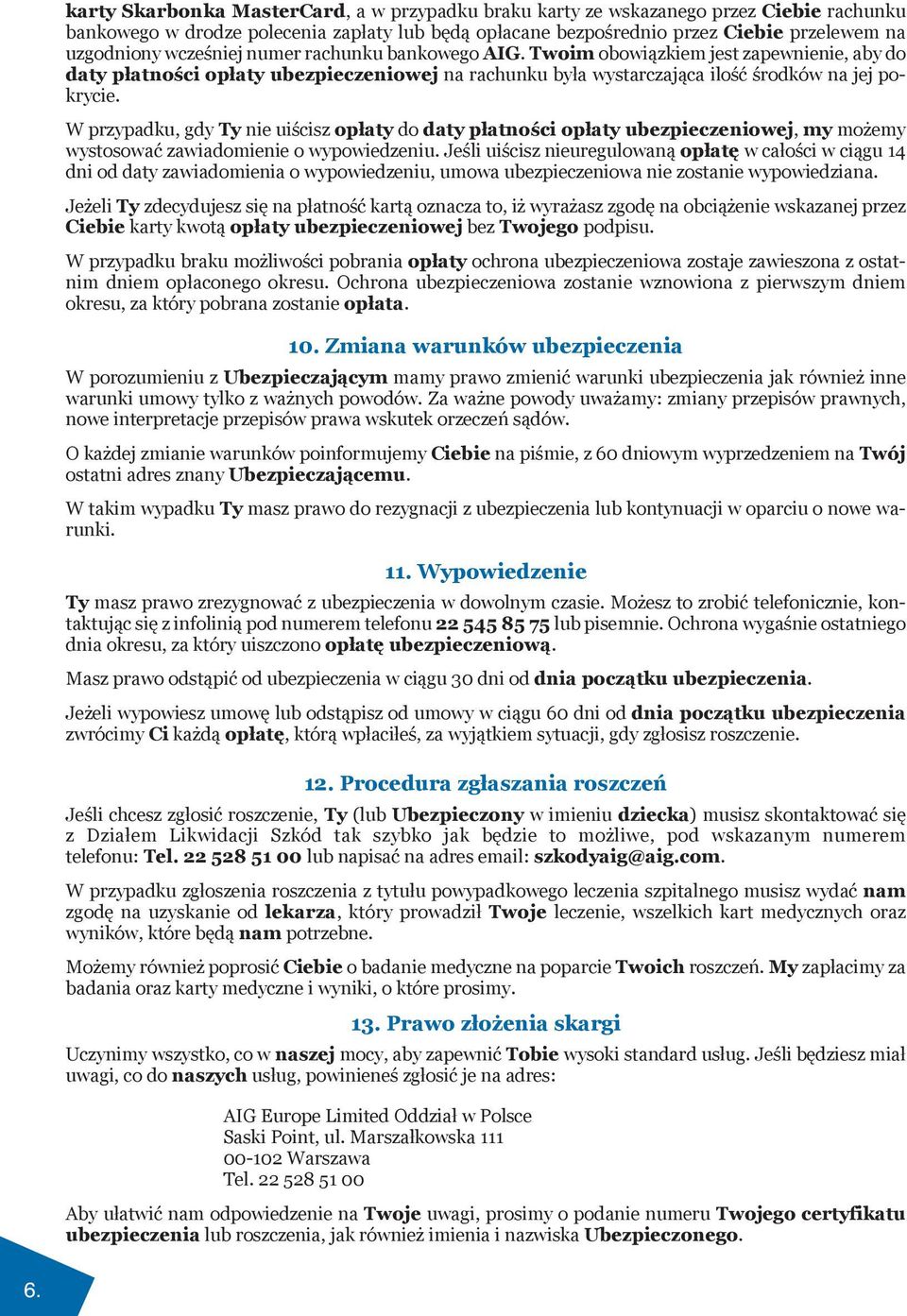 W przypadku, gdy Ty nie uiścisz opłaty do daty płatności opłaty ubezpieczeniowej, my możemy wystosować zawiadomienie o wypowiedzeniu.