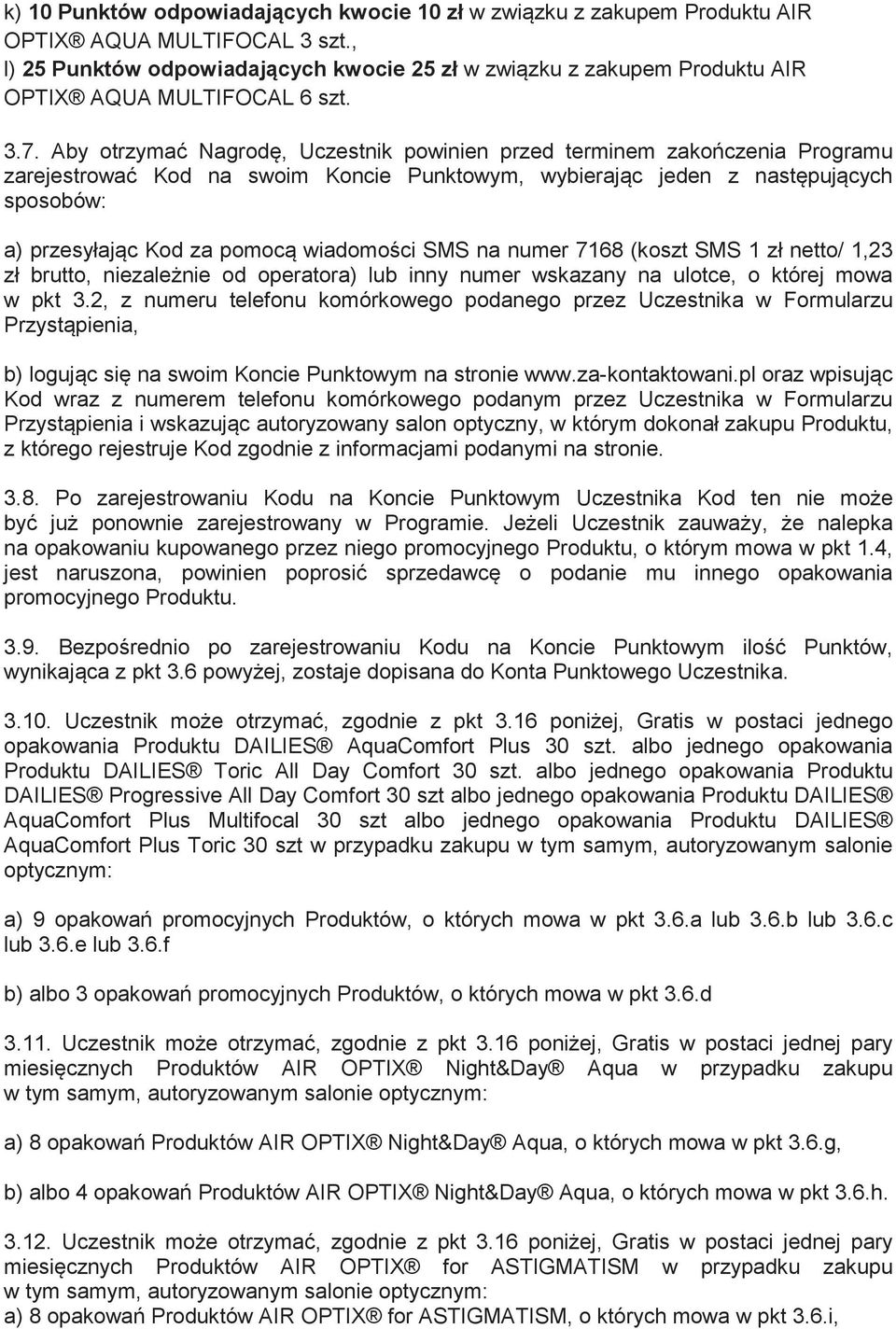 Aby otrzyma Nagrod, Uczestnik powinien przed terminem zakoczenia Programu zarejestrowa Kod na swoim Koncie Punktowym, wybierajc jeden z nastpujcych sposobów: a) przesyłajc Kod za pomoc wiadomoci SMS