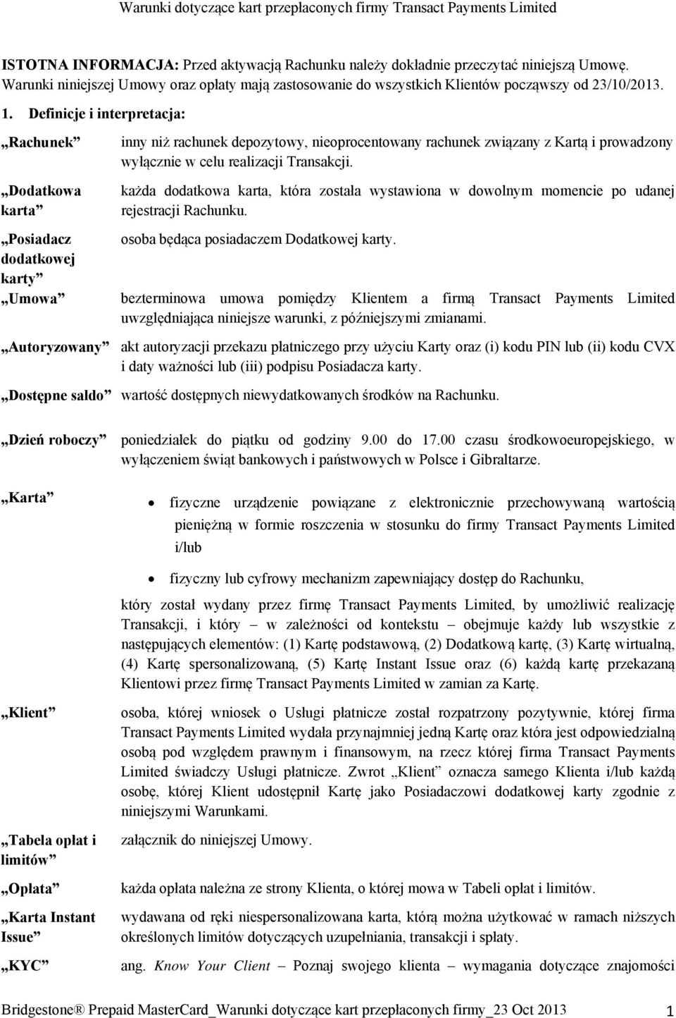 Definicje i interpretacja: Rachunek Dodatkowa karta Posiadacz dodatkowej karty Umowa inny niż rachunek depozytowy, nieoprocentowany rachunek związany z Kartą i prowadzony wyłącznie w celu realizacji