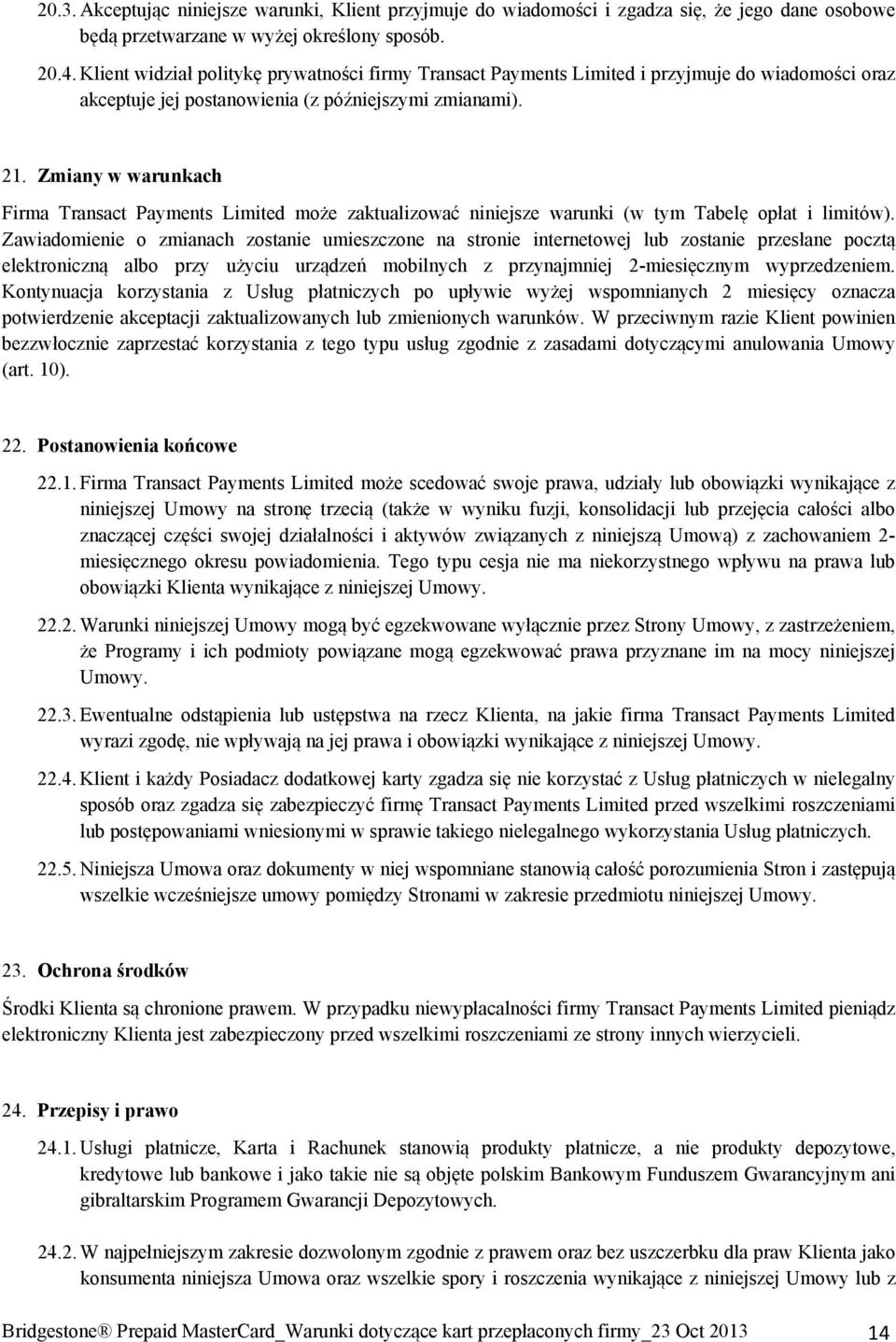 Zmiany w warunkach Firma Transact Payments Limited może zaktualizować niniejsze warunki (w tym Tabelę opłat i limitów).