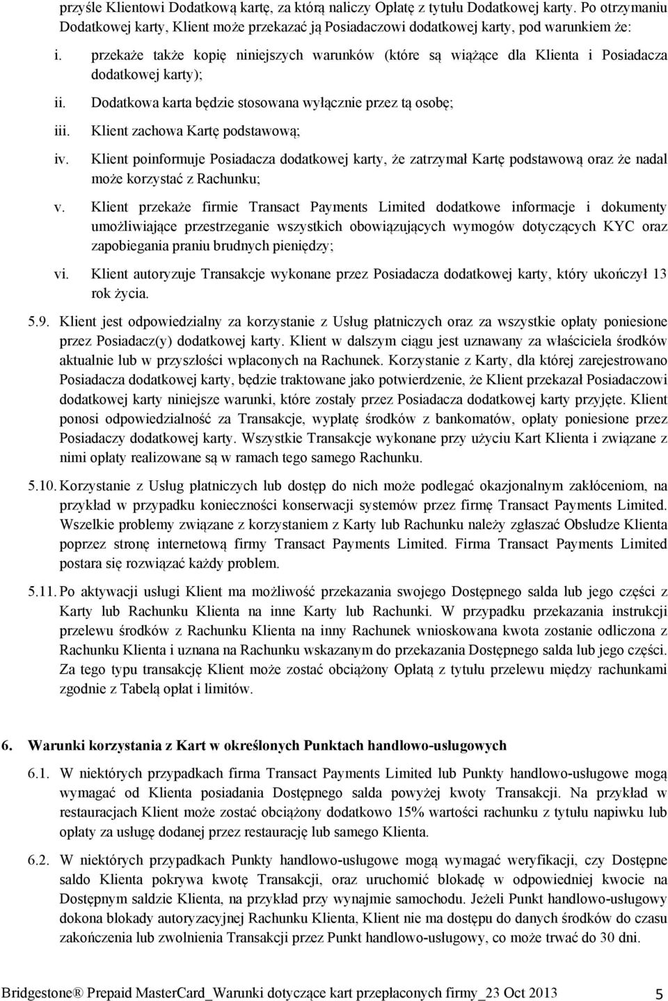 Dodatkowa karta będzie stosowana wyłącznie przez tą osobę; Klient zachowa Kartę podstawową; Klient poinformuje Posiadacza dodatkowej karty, że zatrzymał Kartę podstawową oraz że nadal może korzystać