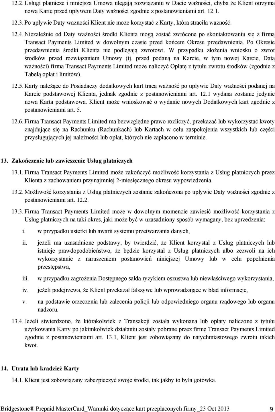 Niezależnie od Daty ważności środki Klienta mogą zostać zwrócone po skontaktowaniu się z firmą Transact Payments Limited w dowolnym czasie przed końcem Okresu przedawnienia.