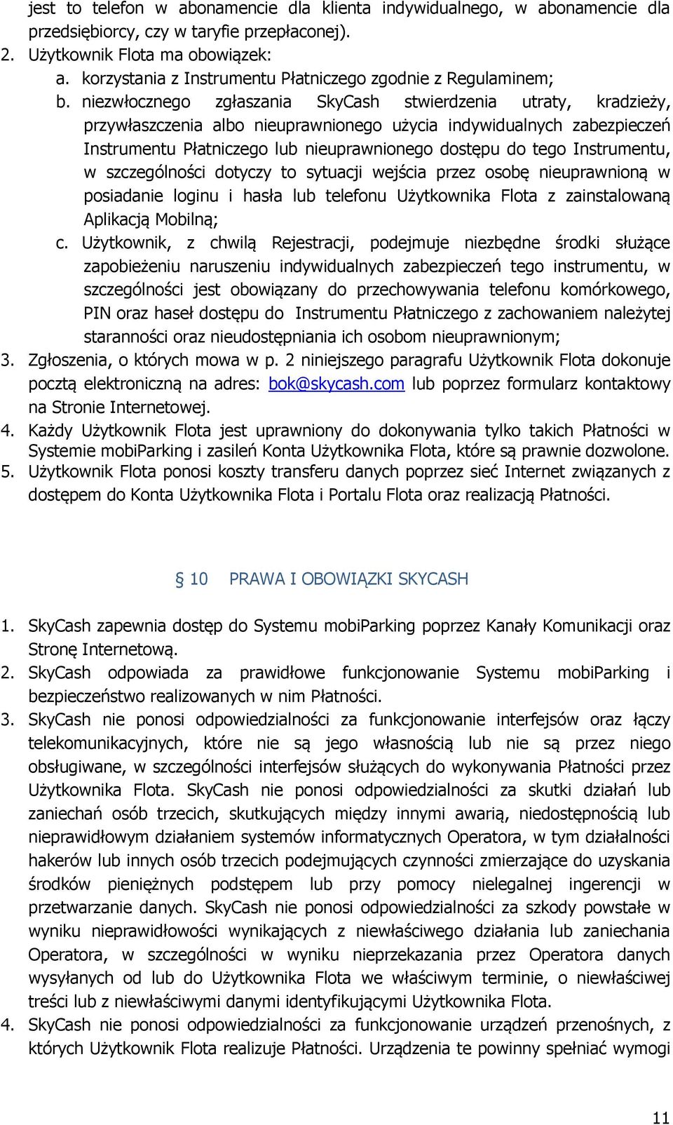 niezwłocznego zgłaszania SkyCash stwierdzenia utraty, kradzieży, przywłaszczenia albo nieuprawnionego użycia indywidualnych zabezpieczeń Instrumentu Płatniczego lub nieuprawnionego dostępu do tego