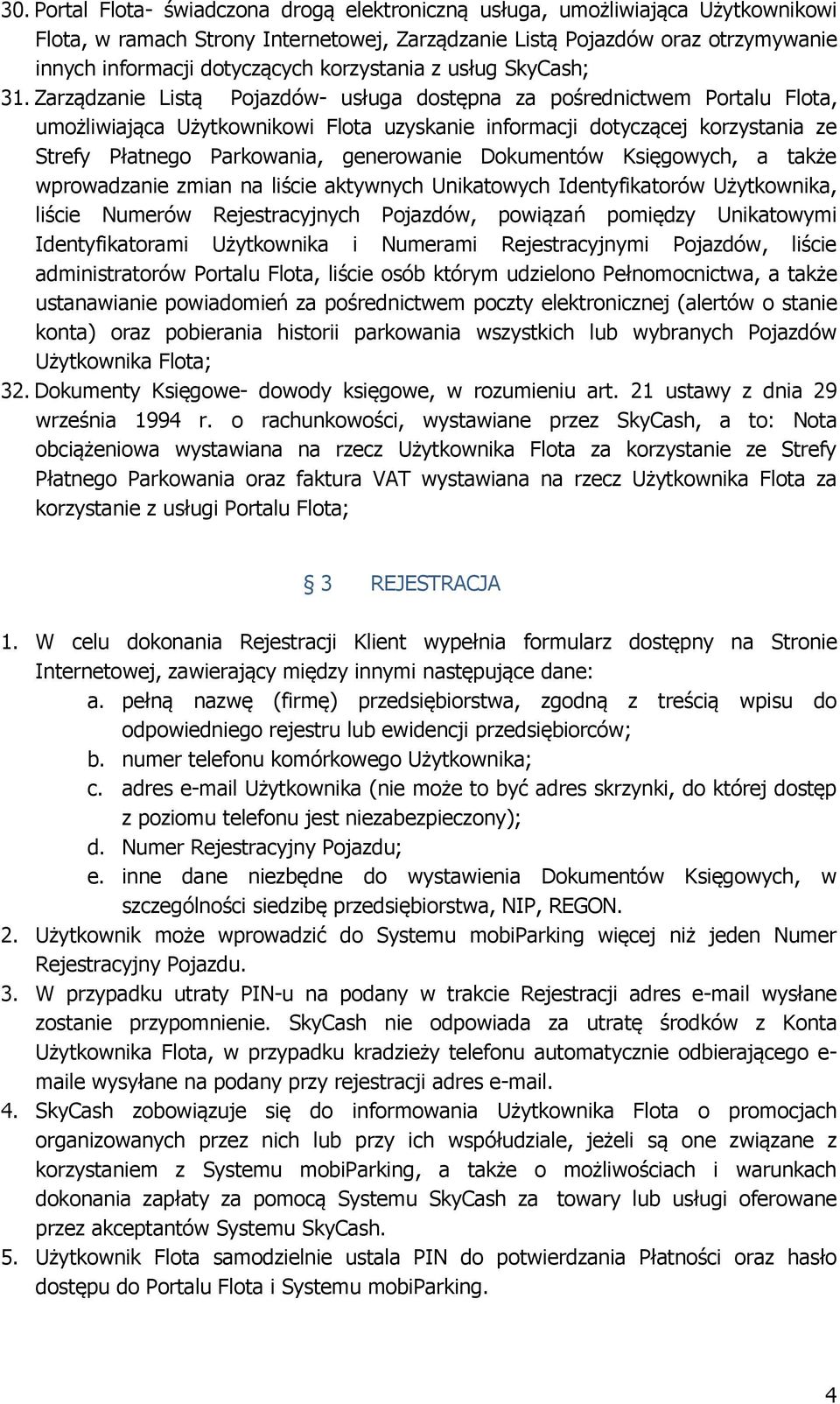 Zarządzanie Listą Pojazdów- usługa dostępna za pośrednictwem Portalu Flota, umożliwiająca Użytkownikowi Flota uzyskanie informacji dotyczącej korzystania ze Strefy Płatnego Parkowania, generowanie