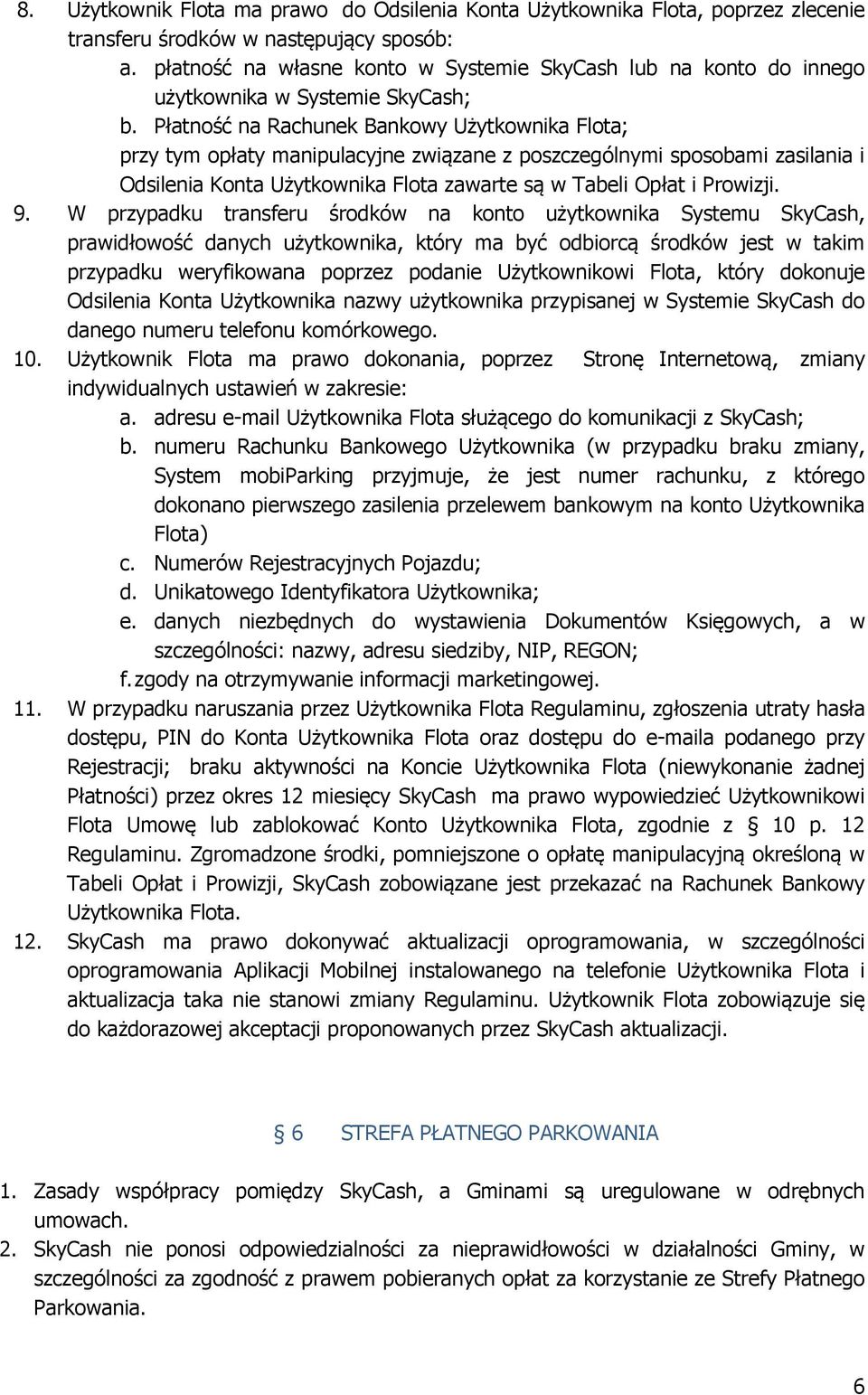 Płatność na Rachunek Bankowy Użytkownika Flota; przy tym opłaty manipulacyjne związane z poszczególnymi sposobami zasilania i Odsilenia Konta Użytkownika Flota zawarte są w Tabeli Opłat i Prowizji. 9.