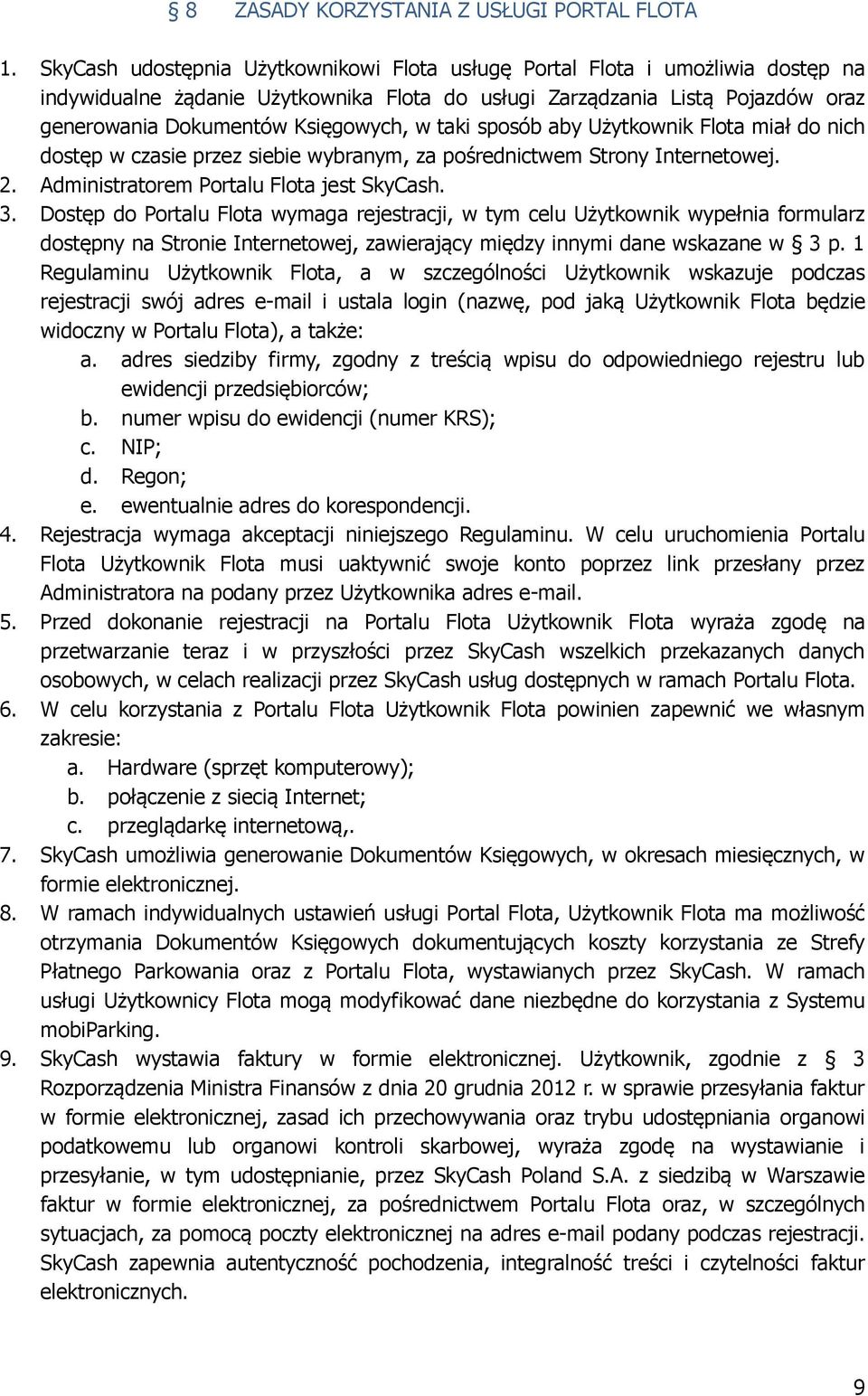 taki sposób aby Użytkownik Flota miał do nich dostęp w czasie przez siebie wybranym, za pośrednictwem Strony Internetowej. 2. Administratorem Portalu Flota jest SkyCash. 3.